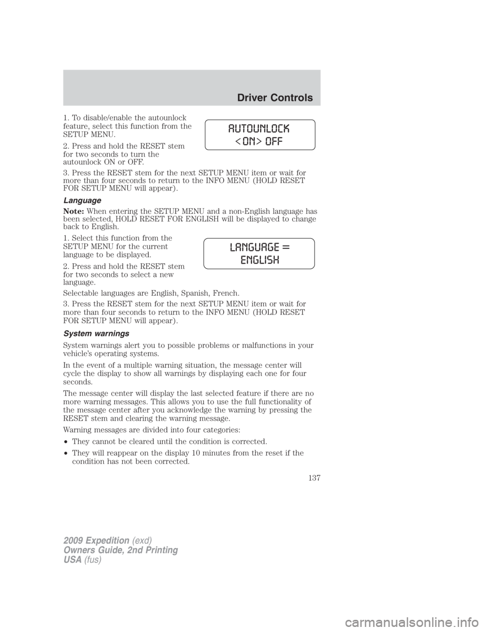 FORD EXPEDITION EL 2009  Owners Manual 1. To disable/enable the autounlock
feature, select this function from the
SETUP MENU.
2. Press and hold the RESET stem
for two seconds to turn the
autounlock ON or OFF.
3. Press the RESET stem for th