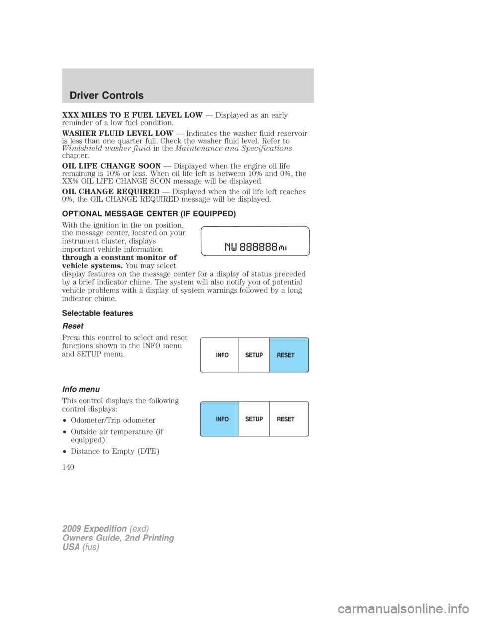 FORD EXPEDITION EL 2009  Owners Manual XXX MILES TO E FUEL LEVEL LOW — Displayed as an early
reminder of a low fuel condition.
WASHER FLUID LEVEL LOW — Indicates the washer fluid reservoir
is less than one quarter full. Check the washe