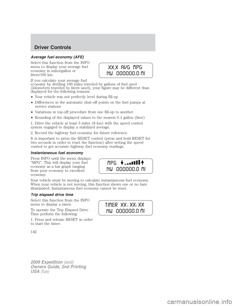 FORD EXPEDITION EL 2009  Owners Manual Average fuel economy (AFE)
Select this function from the INFO
menu to display your average fuel
economy in miles/gallon or
liters/100 km.
If you calculate your average fuel
economy by dividing 100 mil