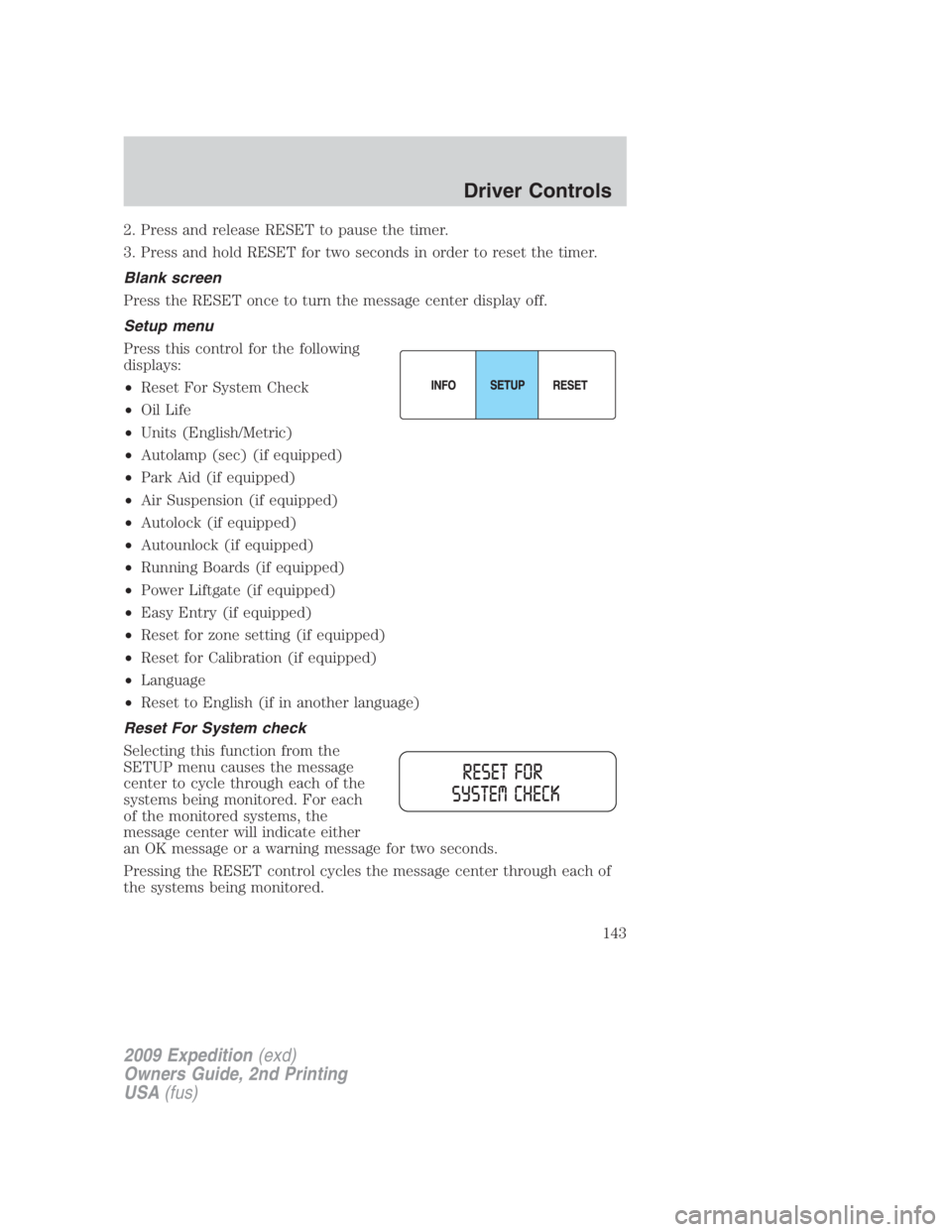FORD EXPEDITION EL 2009  Owners Manual 2. Press and release RESET to pause the timer.
3. Press and hold RESET for two seconds in order to reset the timer.
Blank screen
Press the RESET once to turn the message center display off.
Setup menu
