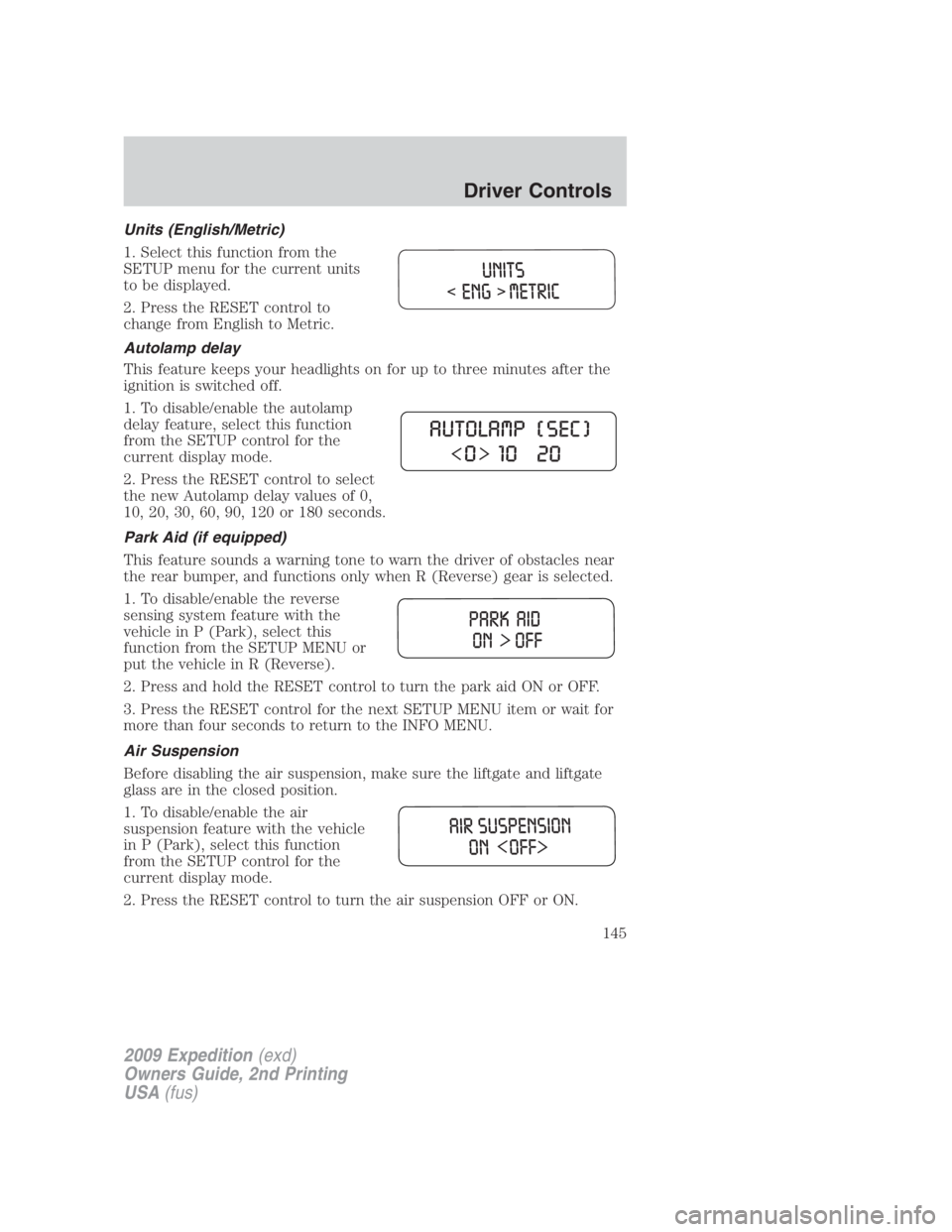 FORD EXPEDITION EL 2009  Owners Manual Units (English/Metric)
1. Select this function from the
SETUP menu for the current units
to be displayed.
2. Press the RESET control to
change from English to Metric.
Autolamp delay
This feature keeps