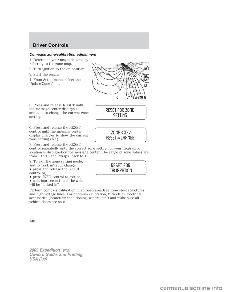 FORD EXPEDITION EL 2009  Owners Manual Compass zone/calibration adjustment
1. Determine your magnetic zone by
referring to the zone map.
2. Turn ignition to the on position.
3. Start the engine.
4. From Setup menu, select the
Update Zone f