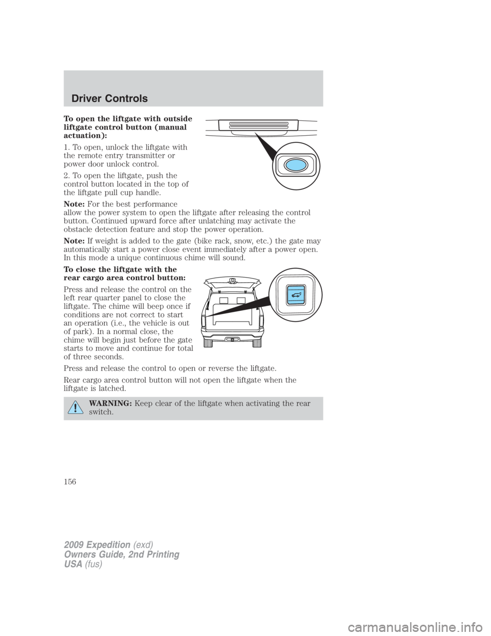 FORD EXPEDITION EL 2009 Owners Manual To open the liftgate with outside
liftgate control button (manual
actuation):
1. To open, unlock the liftgate with
the remote entry transmitter or
power door unlock control.
2. To open the liftgate, p FORD EXPEDITION EL 2009 Owners Manual To open the liftgate with outside
liftgate control button (manual
actuation):
1. To open, unlock the liftgate with
the remote entry transmitter or
power door unlock control.
2. To open the liftgate, p
