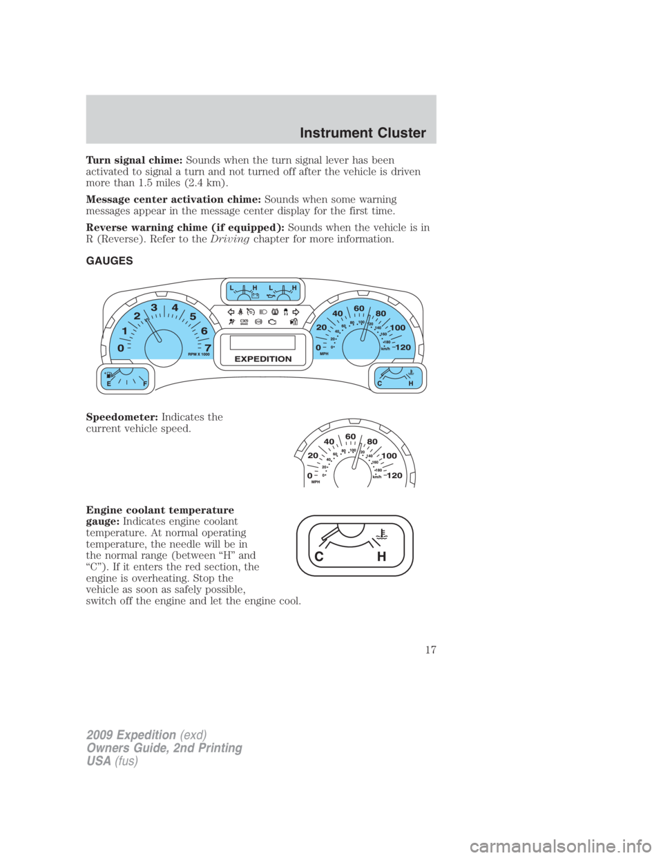 FORD EXPEDITION EL 2009 User Guide Turn signal chime: Sounds when the turn signal lever has been
activated to signal a turn and not turned off after the vehicle is driven
more than 1.5 miles (2.4 km).
Message center activation chime: S