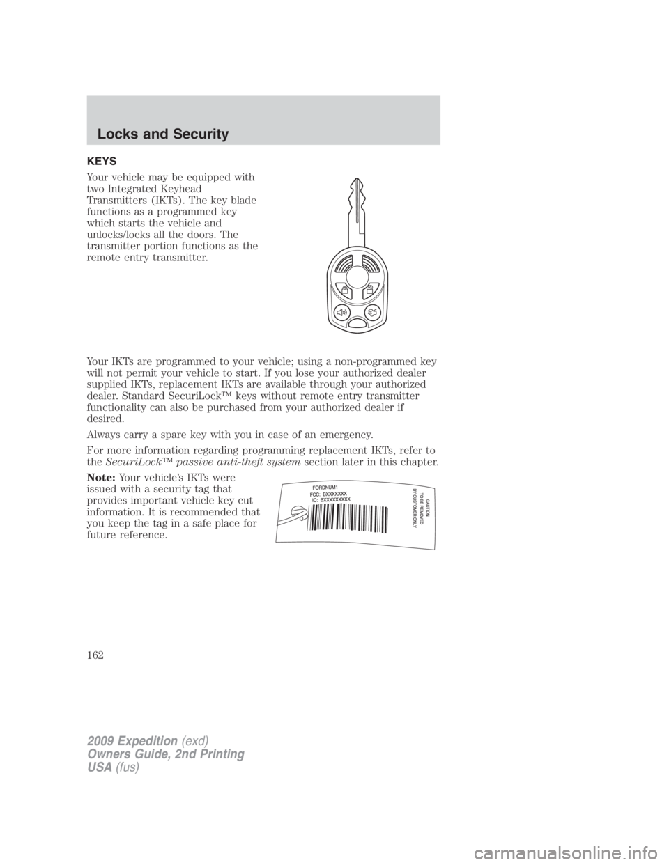 FORD EXPEDITION EL 2009 Owners Manual KEYS
Your vehicle may be equipped with
two Integrated Keyhead
Transmitters (IKTs). The key blade
functions as a programmed key
which starts the vehicle and
unlocks/locks all the doors. The
transmitter FORD EXPEDITION EL 2009 Owners Manual KEYS
Your vehicle may be equipped with
two Integrated Keyhead
Transmitters (IKTs). The key blade
functions as a programmed key
which starts the vehicle and
unlocks/locks all the doors. The
transmitter
