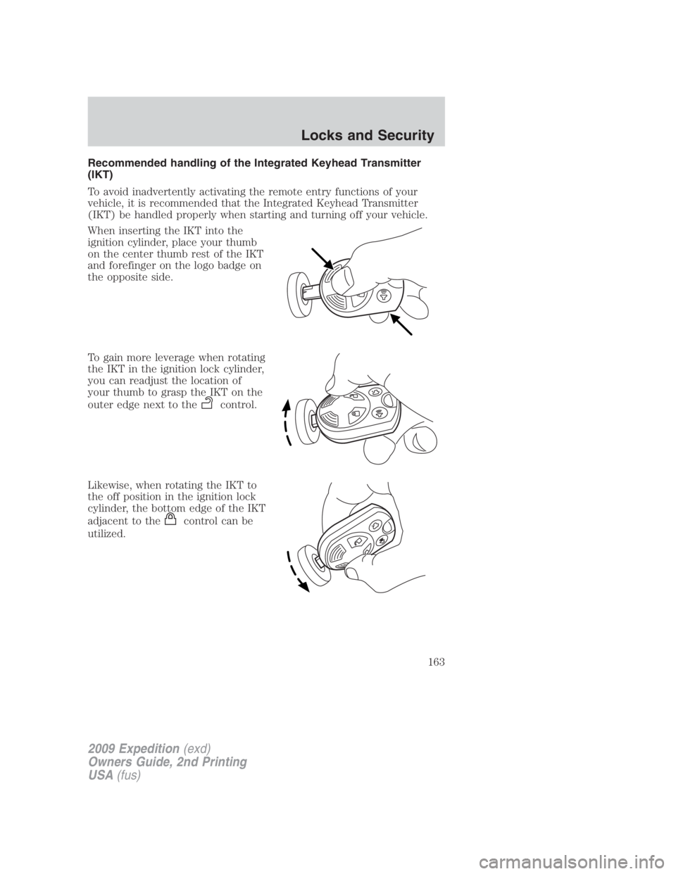 FORD EXPEDITION EL 2009 Owners Manual Recommended handling of the Integrated Keyhead Transmitter
(IKT)
To avoid inadvertently activating the remote entry functions of your
vehicle, it is recommended that the Integrated Keyhead Transmitter FORD EXPEDITION EL 2009 Owners Manual Recommended handling of the Integrated Keyhead Transmitter
(IKT)
To avoid inadvertently activating the remote entry functions of your
vehicle, it is recommended that the Integrated Keyhead Transmitter
