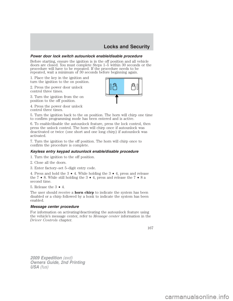 FORD EXPEDITION EL 2009 Owners Manual Power door lock switch autounlock enable/disable procedure
Before starting, ensure the ignition is in the off position and all vehicle
doors are closed. You must complete Steps 1–5 within 30 seconds FORD EXPEDITION EL 2009 Owners Manual Power door lock switch autounlock enable/disable procedure
Before starting, ensure the ignition is in the off position and all vehicle
doors are closed. You must complete Steps 1–5 within 30 seconds