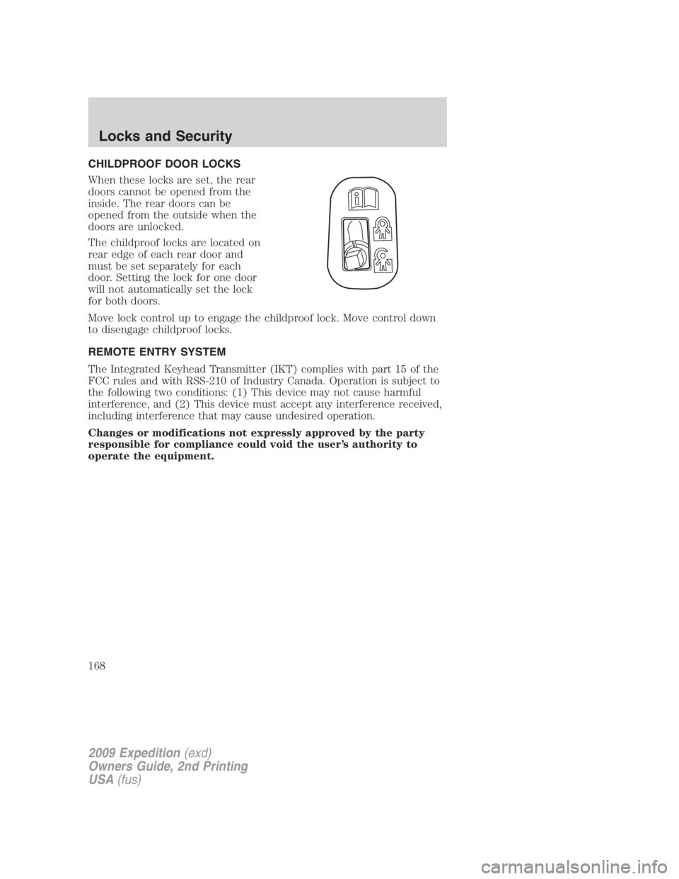 FORD EXPEDITION EL 2009 Owners Manual CHILDPROOF DOOR LOCKS
When these locks are set, the rear
doors cannot be opened from the
inside. The rear doors can be
opened from the outside when the
doors are unlocked.
The childproof locks are loc FORD EXPEDITION EL 2009 Owners Manual CHILDPROOF DOOR LOCKS
When these locks are set, the rear
doors cannot be opened from the
inside. The rear doors can be
opened from the outside when the
doors are unlocked.
The childproof locks are loc