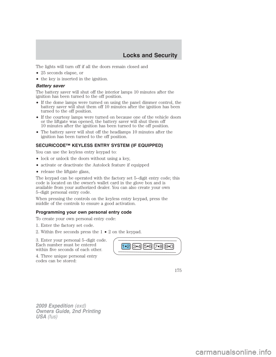 FORD EXPEDITION EL 2009 Owners Manual The lights will turn off if all the doors remain closed and
• 25 seconds elapse, or
• the key is inserted in the ignition.
Battery saver
The battery saver will shut off the interior lamps 10 minut FORD EXPEDITION EL 2009 Owners Manual The lights will turn off if all the doors remain closed and
• 25 seconds elapse, or
• the key is inserted in the ignition.
Battery saver
The battery saver will shut off the interior lamps 10 minut