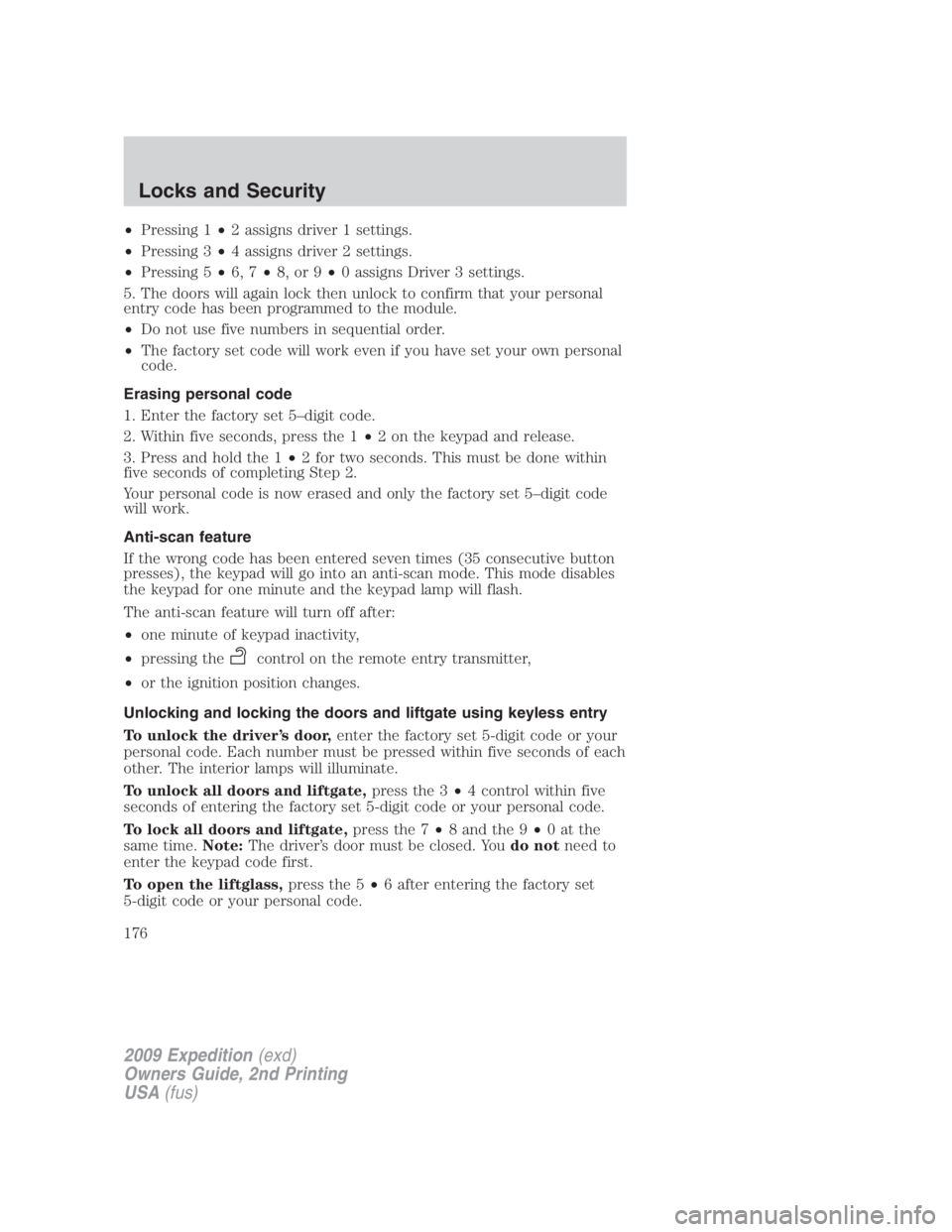 FORD EXPEDITION EL 2009 Owners Manual • Pressing 1 • 2 assigns driver 1 settings.
• Pressing 3 • 4 assigns driver 2 settings.
• Pressing 5 • 6, 7 • 8, or 9 • 0 assigns Driver 3 settings.
5. The doors will again lock then u FORD EXPEDITION EL 2009 Owners Manual • Pressing 1 • 2 assigns driver 1 settings.
• Pressing 3 • 4 assigns driver 2 settings.
• Pressing 5 • 6, 7 • 8, or 9 • 0 assigns Driver 3 settings.
5. The doors will again lock then u