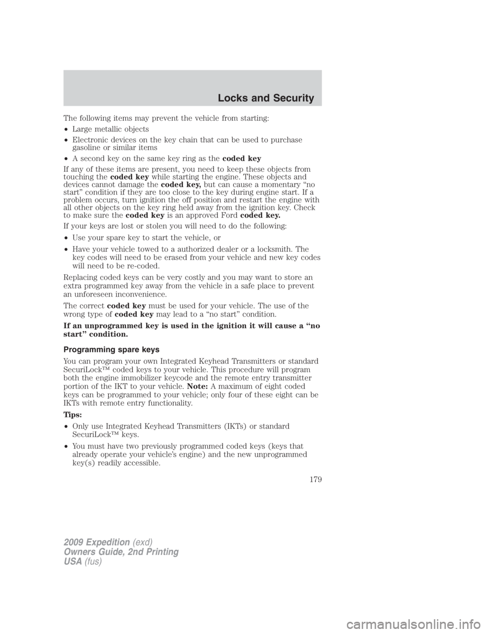FORD EXPEDITION EL 2009 Owners Manual The following items may prevent the vehicle from starting:
• Large metallic objects
• Electronic devices on the key chain that can be used to purchase
gasoline or similar items
• A second key on FORD EXPEDITION EL 2009 Owners Manual The following items may prevent the vehicle from starting:
• Large metallic objects
• Electronic devices on the key chain that can be used to purchase
gasoline or similar items
• A second key on