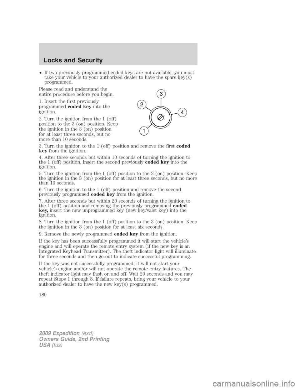 FORD EXPEDITION EL 2009 Owners Manual • If two previously programmed coded keys are not available, you must
take your vehicle to your authorized dealer to have the spare key(s)
programmed.
Please read and understand the
entire procedure FORD EXPEDITION EL 2009 Owners Manual • If two previously programmed coded keys are not available, you must
take your vehicle to your authorized dealer to have the spare key(s)
programmed.
Please read and understand the
entire procedure