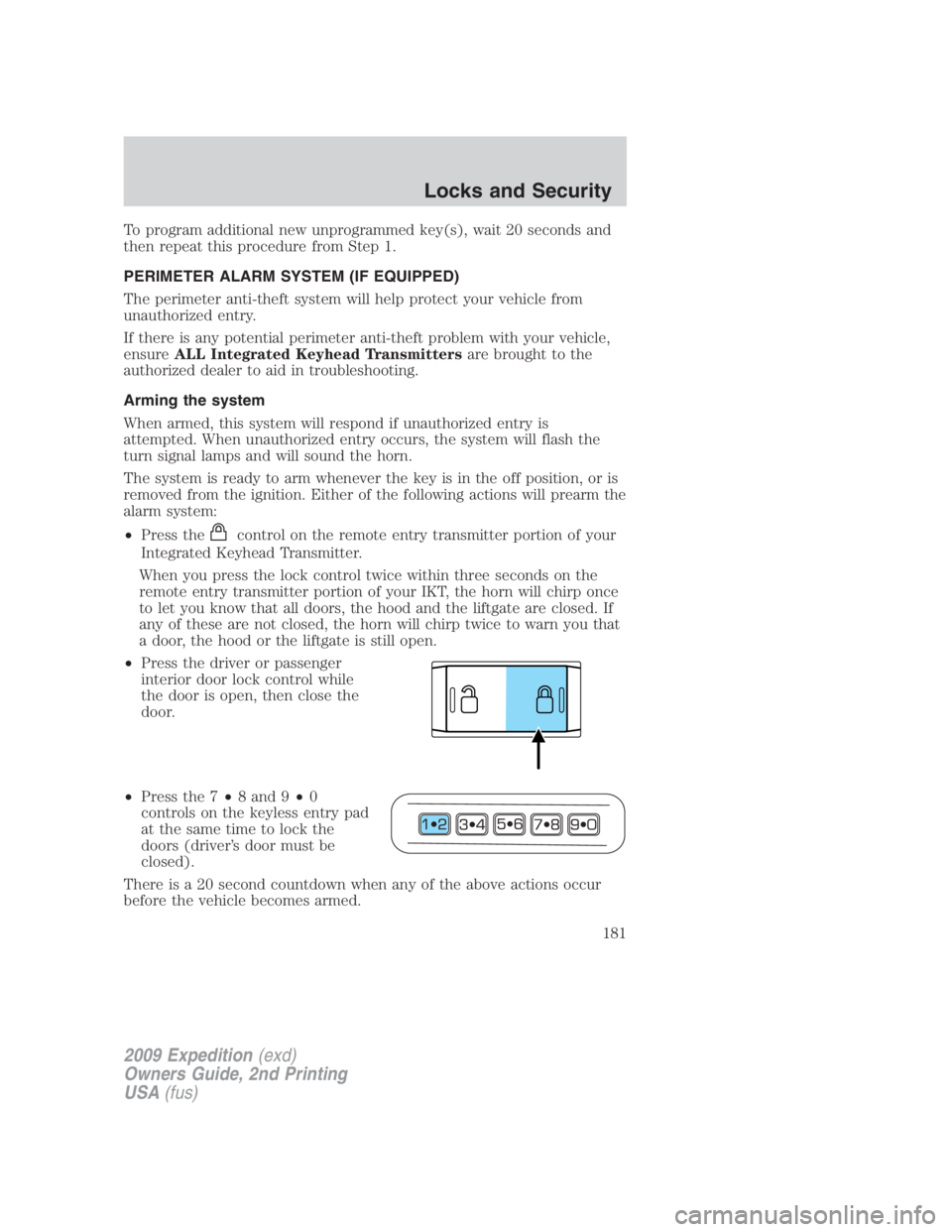 FORD EXPEDITION EL 2009 Owners Manual To program additional new unprogrammed key(s), wait 20 seconds and
then repeat this procedure from Step 1.
PERIMETER ALARM SYSTEM (IF EQUIPPED)
The perimeter anti-theft system will help protect your v FORD EXPEDITION EL 2009 Owners Manual To program additional new unprogrammed key(s), wait 20 seconds and
then repeat this procedure from Step 1.
PERIMETER ALARM SYSTEM (IF EQUIPPED)
The perimeter anti-theft system will help protect your v
