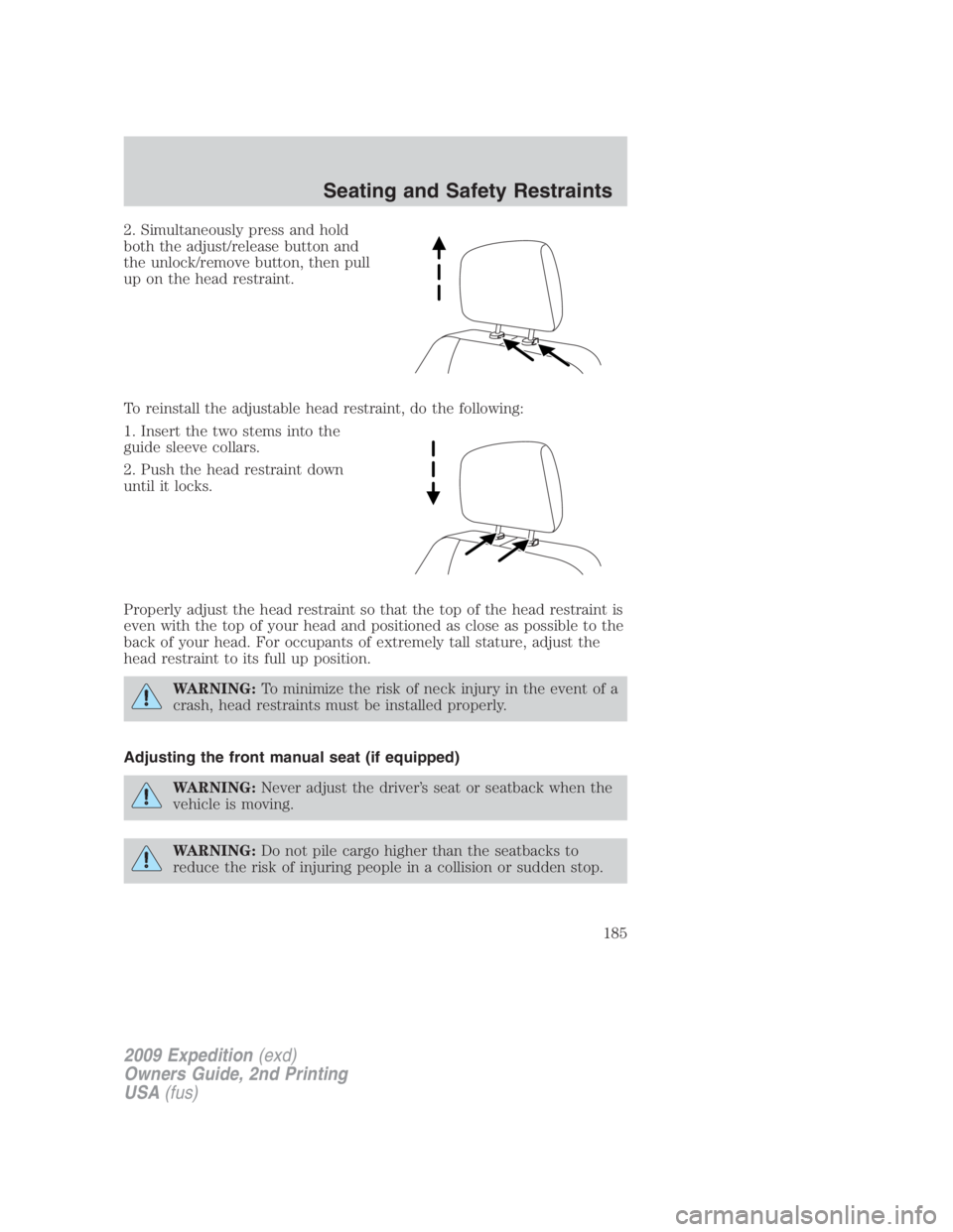 FORD EXPEDITION EL 2009 Owners Manual 2. Simultaneously press and hold
both the adjust/release button and
the unlock/remove button, then pull
up on the head restraint.
To reinstall the adjustable head restraint, do the following:
1. Inser FORD EXPEDITION EL 2009 Owners Manual 2. Simultaneously press and hold
both the adjust/release button and
the unlock/remove button, then pull
up on the head restraint.
To reinstall the adjustable head restraint, do the following:
1. Inser