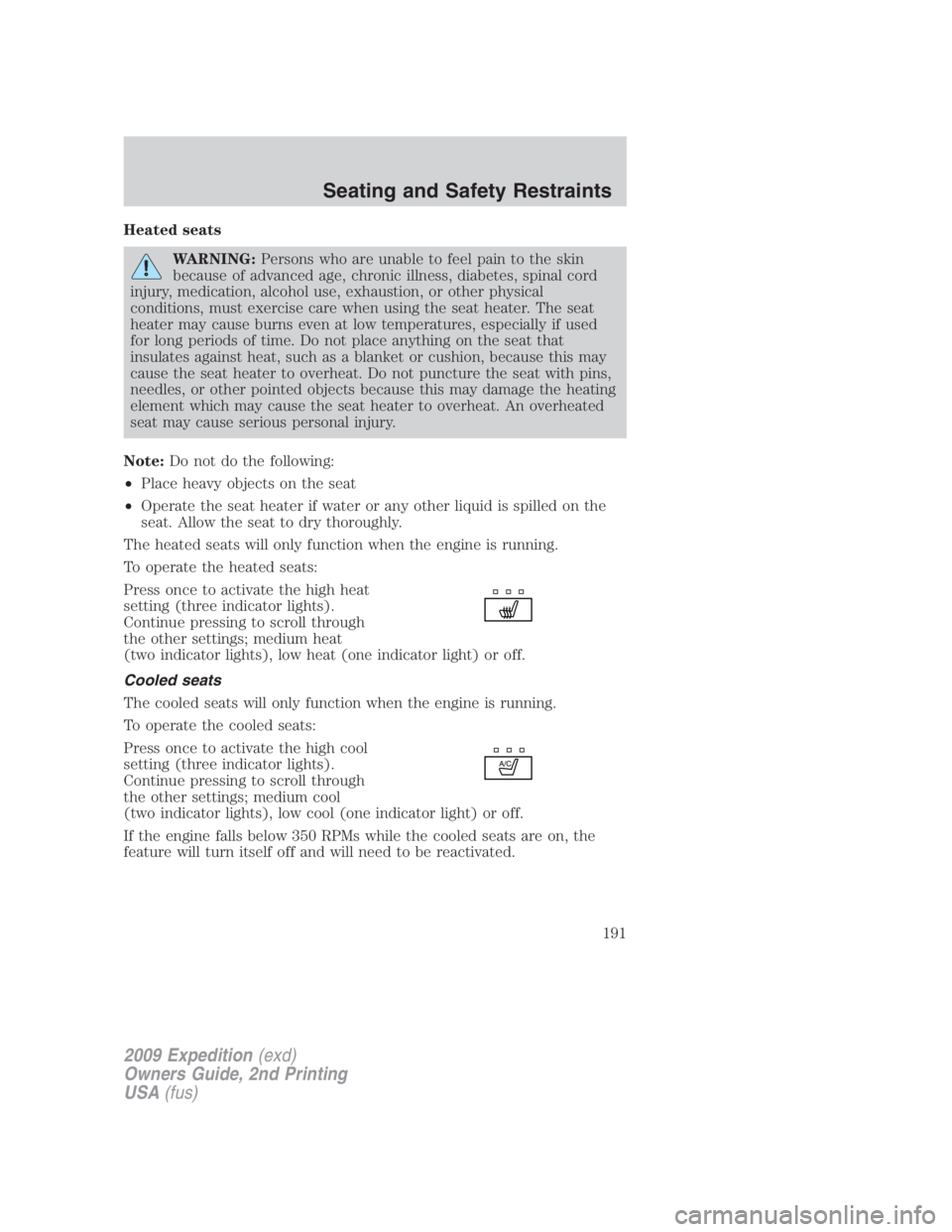 FORD EXPEDITION EL 2009 Owners Manual Heated seats
WARNING: Persons who are unable to feel pain to the skin
because of advanced age, chronic illness, diabetes, spinal cord
injury, medication, alcohol use, exhaustion, or other physical
con FORD EXPEDITION EL 2009 Owners Manual Heated seats
WARNING: Persons who are unable to feel pain to the skin
because of advanced age, chronic illness, diabetes, spinal cord
injury, medication, alcohol use, exhaustion, or other physical
con