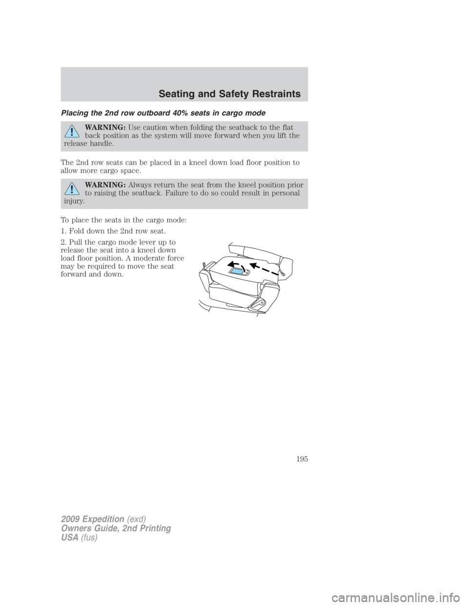FORD EXPEDITION EL 2009 Owners Manual Placing the 2nd row outboard 40% seats in cargo mode
WARNING: Use caution when folding the seatback to the flat
back position as the system will move forward when you lift the
release handle.
The 2nd FORD EXPEDITION EL 2009 Owners Manual Placing the 2nd row outboard 40% seats in cargo mode
WARNING: Use caution when folding the seatback to the flat
back position as the system will move forward when you lift the
release handle.
The 2nd