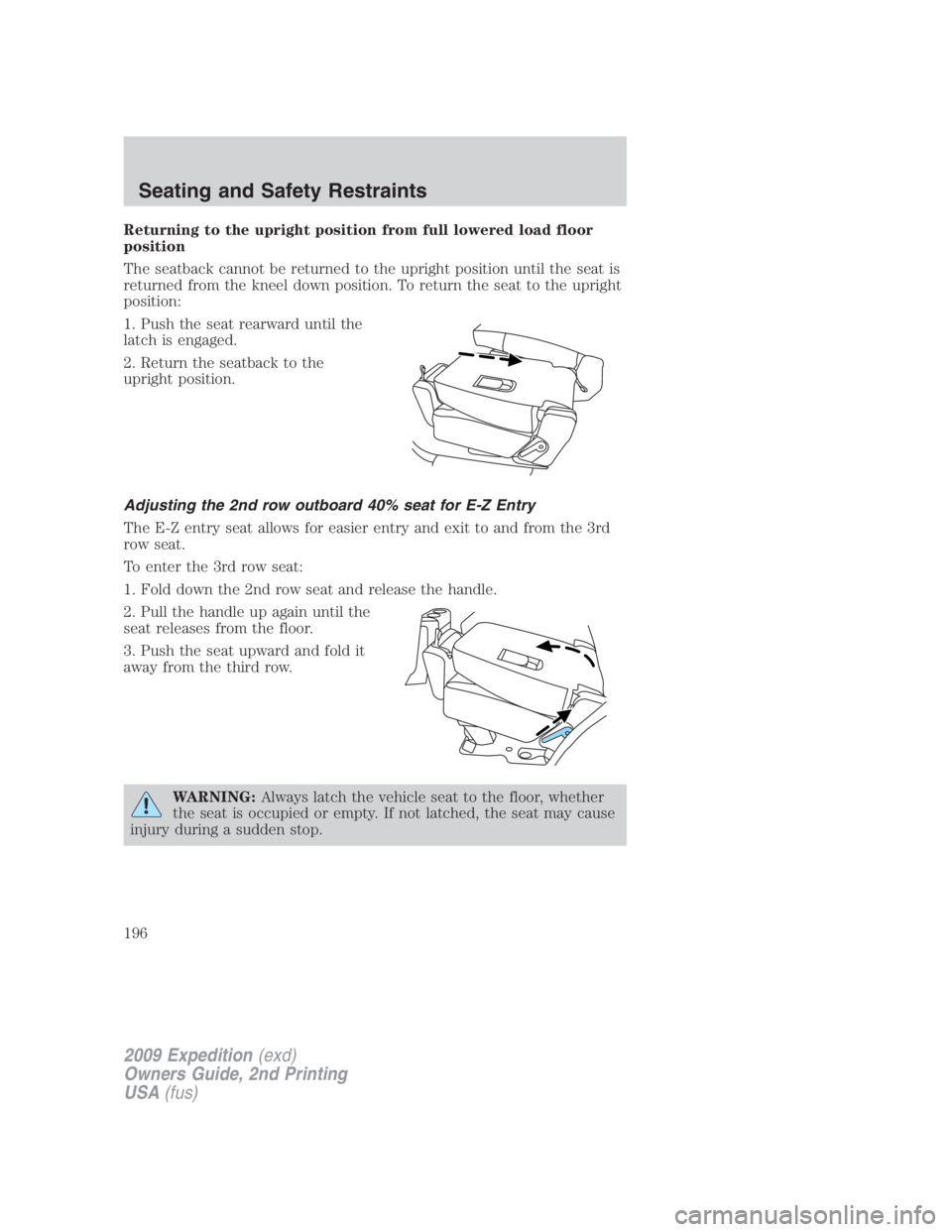 FORD EXPEDITION EL 2009 Owners Manual Returning to the upright position from full lowered load floor
position
The seatback cannot be returned to the upright position until the seat is
returned from the kneel down position. To return the s FORD EXPEDITION EL 2009 Owners Manual Returning to the upright position from full lowered load floor
position
The seatback cannot be returned to the upright position until the seat is
returned from the kneel down position. To return the s