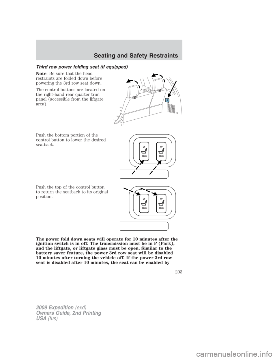 FORD EXPEDITION EL 2009  Owners Manual Third row power folding seat (if equipped)
Note : Be sure that the head
restraints are folded down before
powering the 3rd row seat down.
The control buttons are located on
the right-hand rear quarter