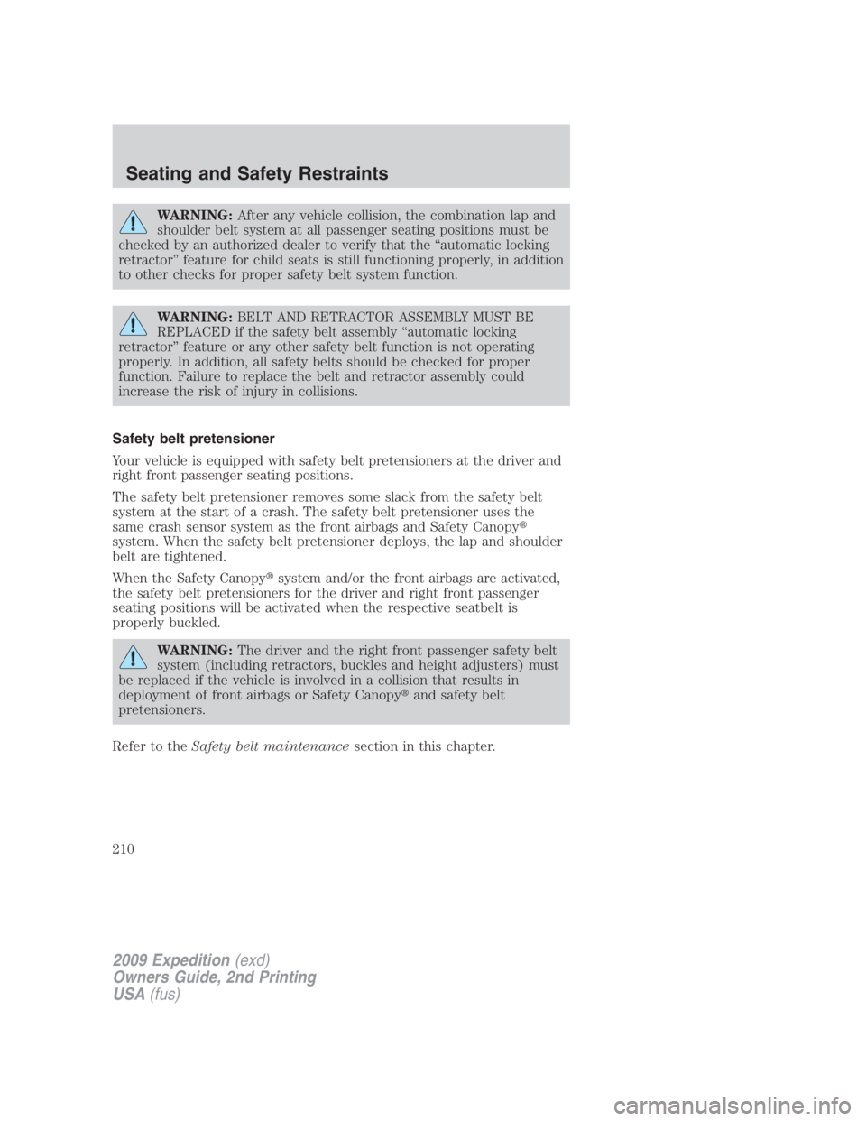 FORD EXPEDITION EL 2009  Owners Manual WARNING: After any vehicle collision, the combination lap and
shoulder belt system at all passenger seating positions must be
checked by an authorized dealer to verify that the “automatic locking
re