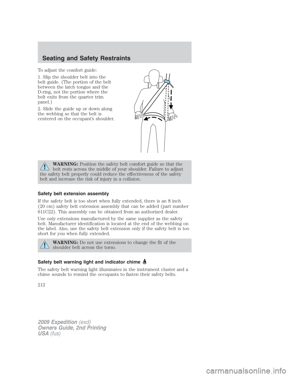 FORD EXPEDITION EL 2009  Owners Manual To adjust the comfort guide:
1. Slip the shoulder belt into the
belt guide. (The portion of the belt
between the latch tongue and the
D-ring, not the portion where the
belt exits from the quarter trim