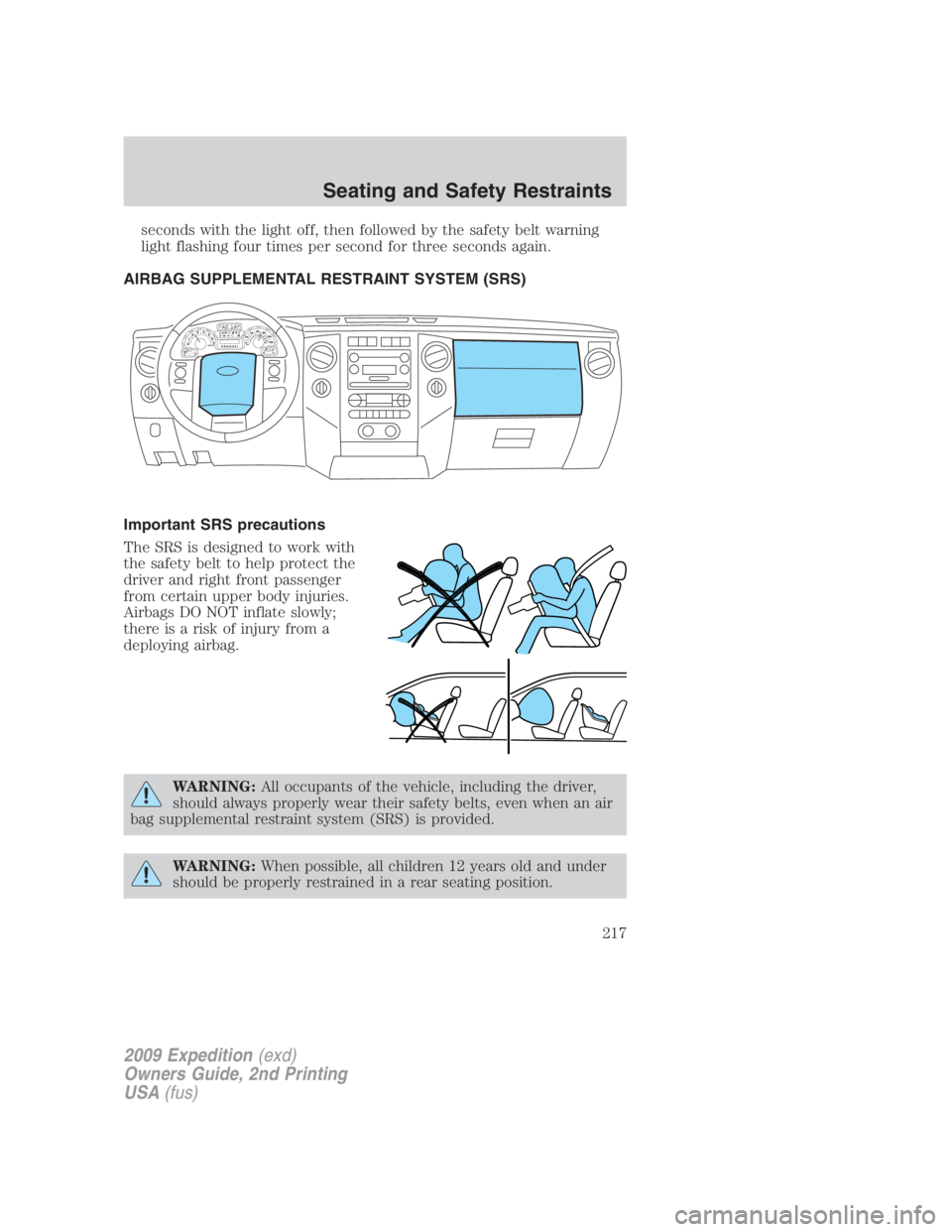 FORD EXPEDITION EL 2009  Owners Manual seconds with the light off, then followed by the safety belt warning
light flashing four times per second for three seconds again.
AIRBAG SUPPLEMENTAL RESTRAINT SYSTEM (SRS)
Important SRS precautions
