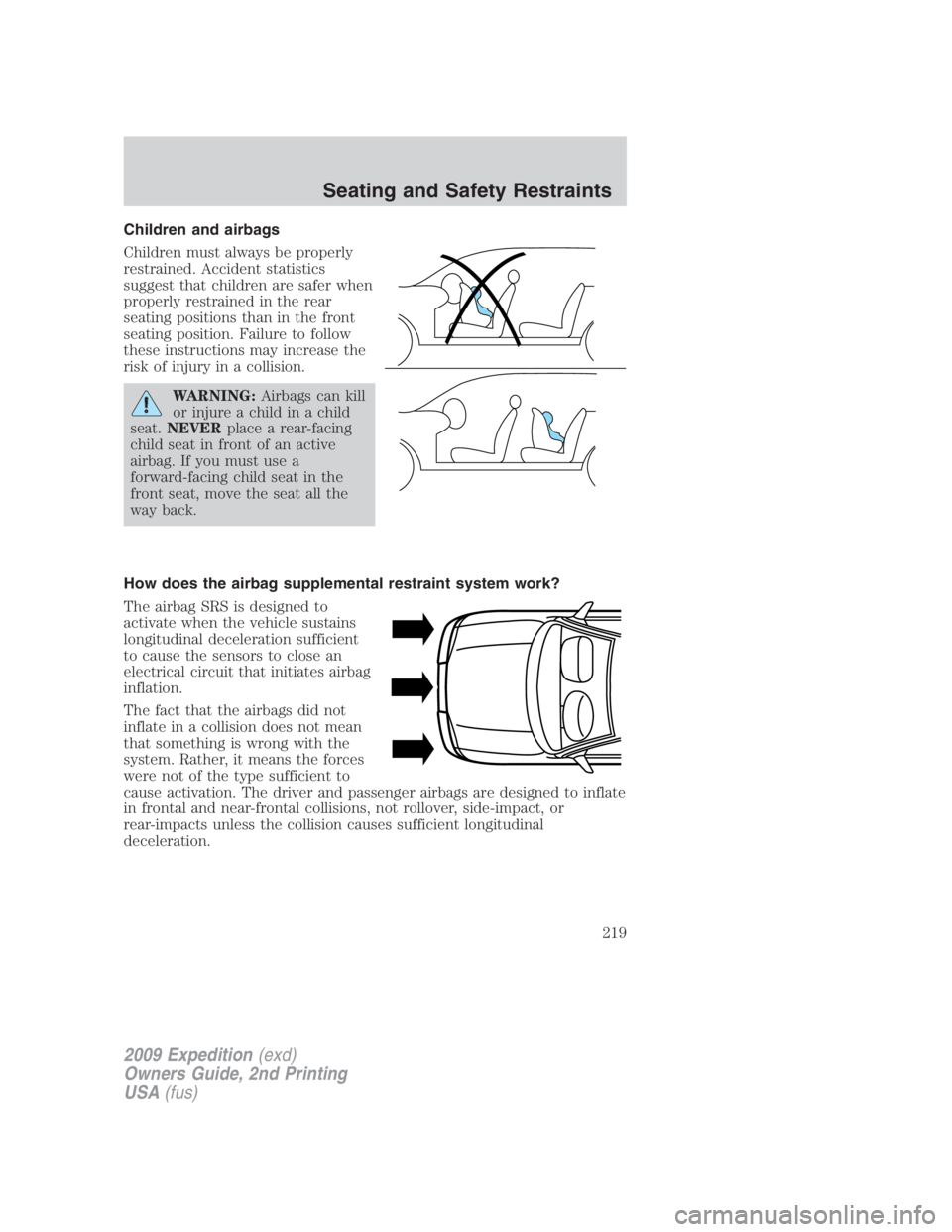 FORD EXPEDITION EL 2009  Owners Manual Children and airbags
Children must always be properly
restrained. Accident statistics
suggest that children are safer when
properly restrained in the rear
seating positions than in the front
seating p