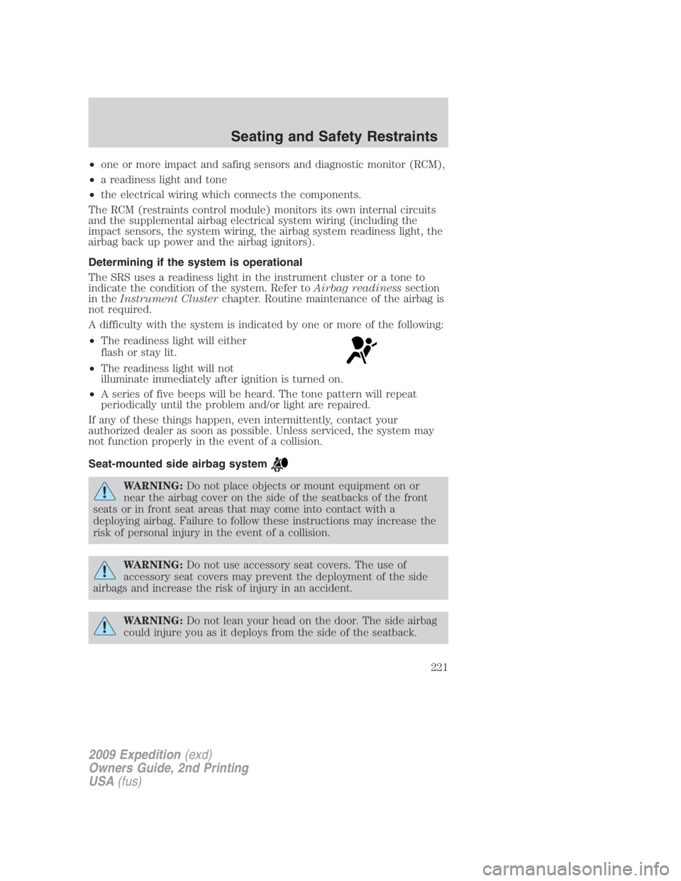 FORD EXPEDITION EL 2009  Owners Manual • one or more impact and safing sensors and diagnostic monitor (RCM),
• a readiness light and tone
• the electrical wiring which connects the components.
The RCM (restraints control module) moni