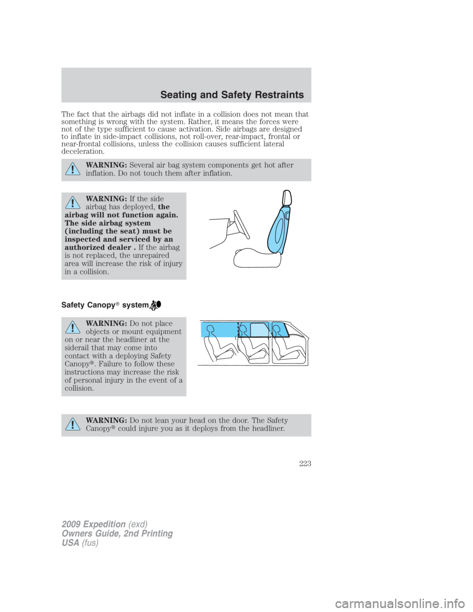 FORD EXPEDITION EL 2009  Owners Manual The fact that the airbags did not inflate in a collision does not mean that
something is wrong with the system. Rather, it means the forces were
not of the type sufficient to cause activation. Side ai