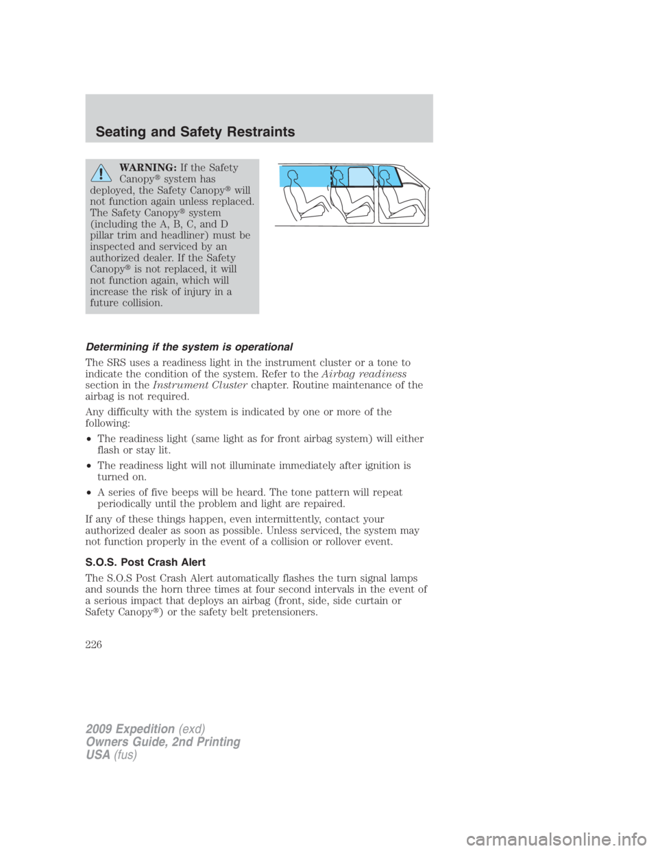 FORD EXPEDITION EL 2009  Owners Manual WARNING: If the Safety
Canopy  system has
deployed, the Safety Canopy  will
not function again unless replaced.
The Safety Canopy  system
(including the A, B, C, and D
pillar trim and headliner) mu