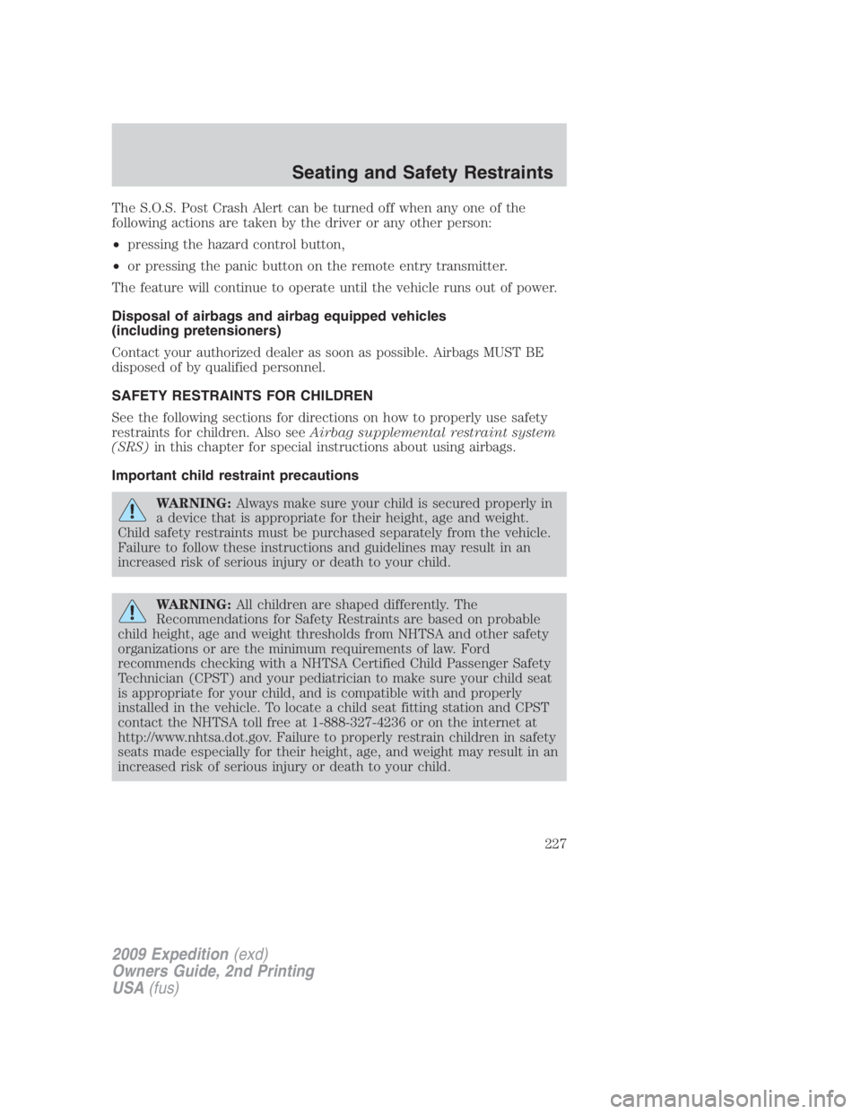 FORD EXPEDITION EL 2009  Owners Manual The S.O.S. Post Crash Alert can be turned off when any one of the
following actions are taken by the driver or any other person:
• pressing the hazard control button,
• or pressing the panic butto