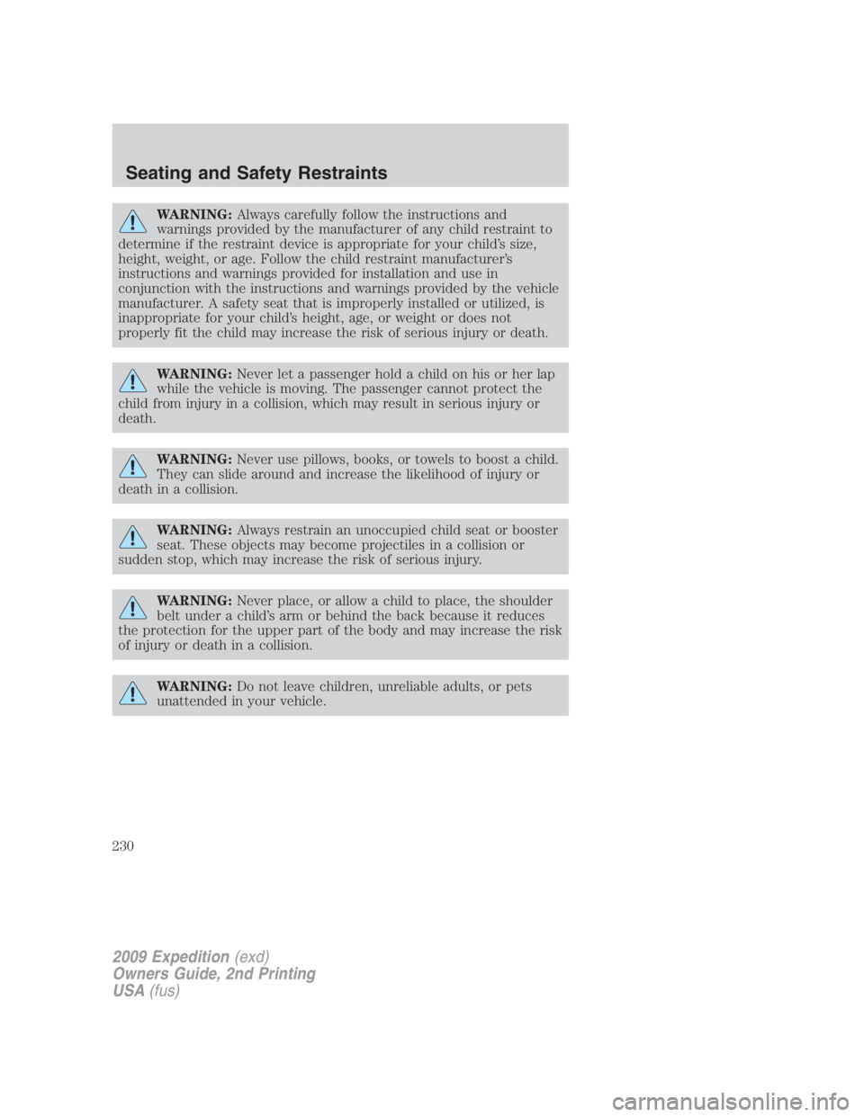 FORD EXPEDITION EL 2009  Owners Manual WARNING: Always carefully follow the instructions and
warnings provided by the manufacturer of any child restraint to
determine if the restraint device is appropriate for your child’s size,
height, 
