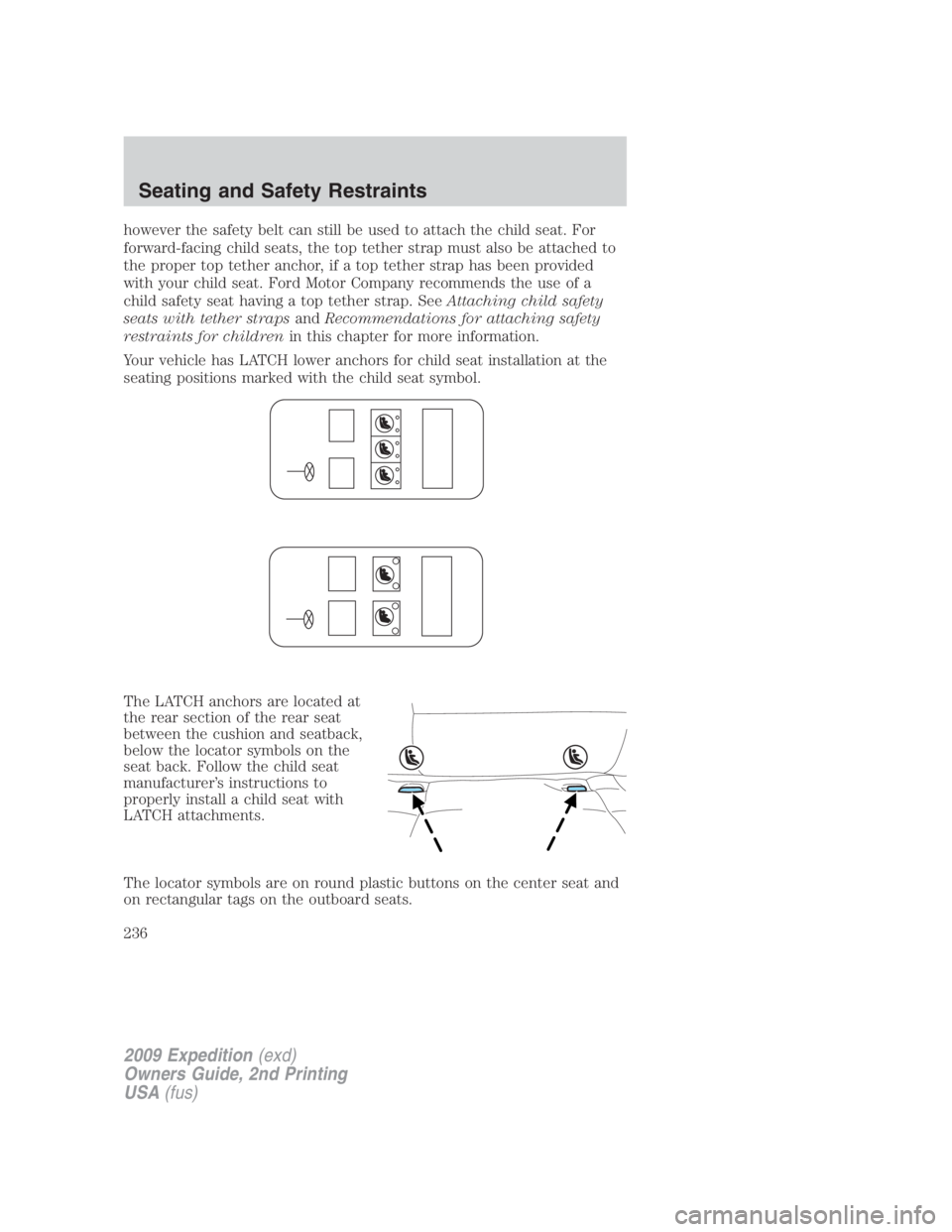 FORD EXPEDITION EL 2009 Owners Manual however the safety belt can still be used to attach the child seat. For
forward-facing child seats, the top tether strap must also be attached to
the proper top tether anchor, if a top tether strap ha FORD EXPEDITION EL 2009 Owners Manual however the safety belt can still be used to attach the child seat. For
forward-facing child seats, the top tether strap must also be attached to
the proper top tether anchor, if a top tether strap ha