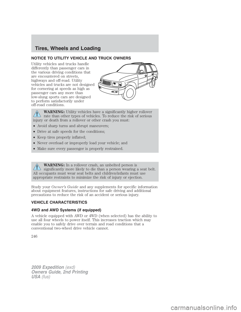FORD EXPEDITION EL 2009 Owners Manual NOTICE TO UTILITY VEHICLE AND TRUCK OWNERS
Utility vehicles and trucks handle
differently than passenger cars in
the various driving conditions that
are encountered on streets,
highways and off-road. FORD EXPEDITION EL 2009 Owners Manual NOTICE TO UTILITY VEHICLE AND TRUCK OWNERS
Utility vehicles and trucks handle
differently than passenger cars in
the various driving conditions that
are encountered on streets,
highways and off-road.