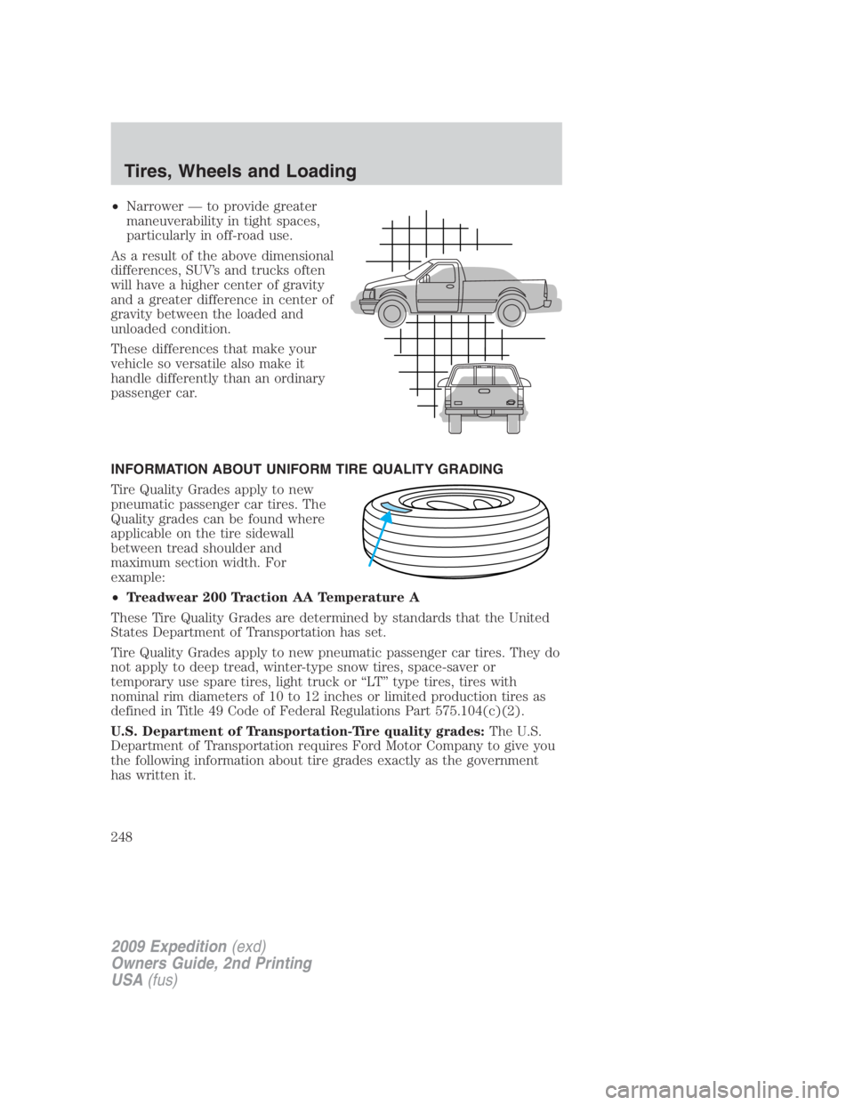 FORD EXPEDITION EL 2009 Owners Manual • Narrower — to provide greater
maneuverability in tight spaces,
particularly in off-road use.
As a result of the above dimensional
differences, SUV’s and trucks often
will have a higher center FORD EXPEDITION EL 2009 Owners Manual • Narrower — to provide greater
maneuverability in tight spaces,
particularly in off-road use.
As a result of the above dimensional
differences, SUV’s and trucks often
will have a higher center