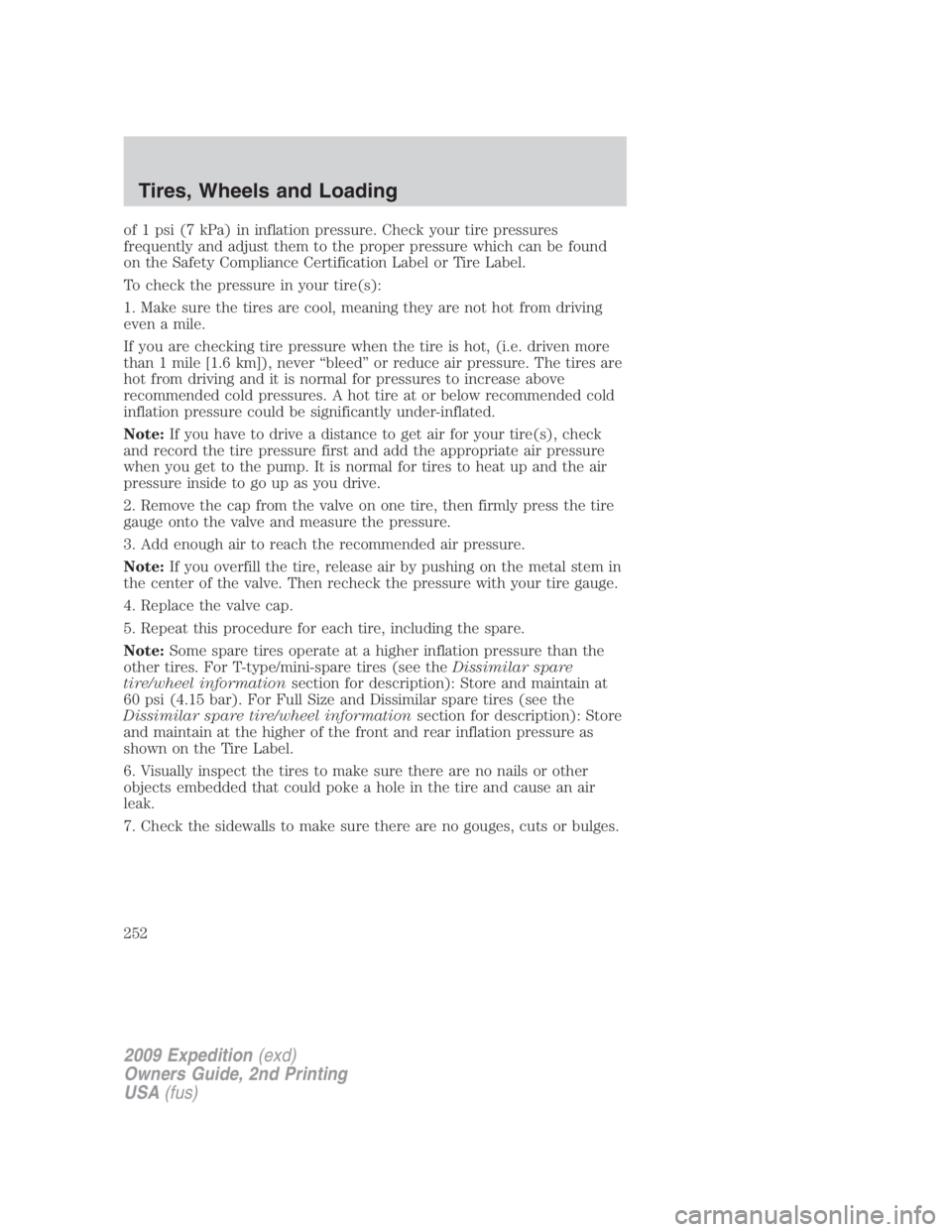 FORD EXPEDITION EL 2009  Owners Manual of 1 psi (7 kPa) in inflation pressure. Check your tire pressures
frequently and adjust them to the proper pressure which can be found
on the Safety Compliance Certification Label or Tire Label.
To ch
