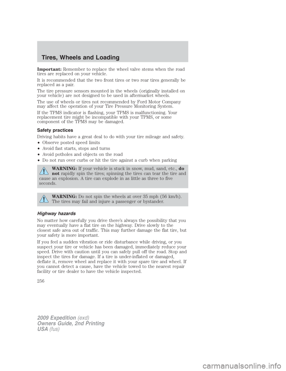 FORD EXPEDITION EL 2009  Owners Manual Important: Remember to replace the wheel valve stems when the road
tires are replaced on your vehicle.
It is recommended that the two front tires or two rear tires generally be
replaced as a pair.
The