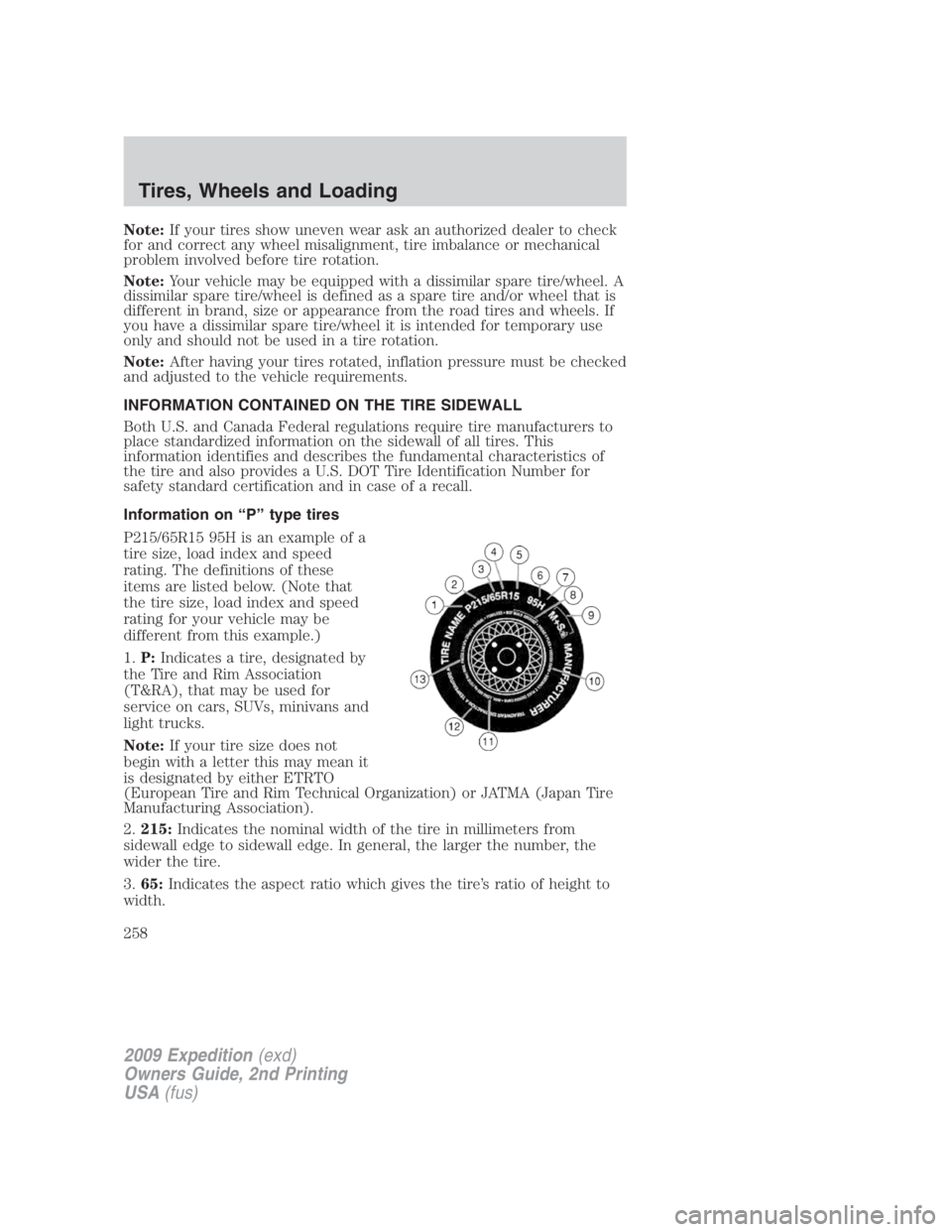 FORD EXPEDITION EL 2009  Owners Manual Note: If your tires show uneven wear ask an authorized dealer to check
for and correct any wheel misalignment, tire imbalance or mechanical
problem involved before tire rotation.
Note: Your vehicle ma
