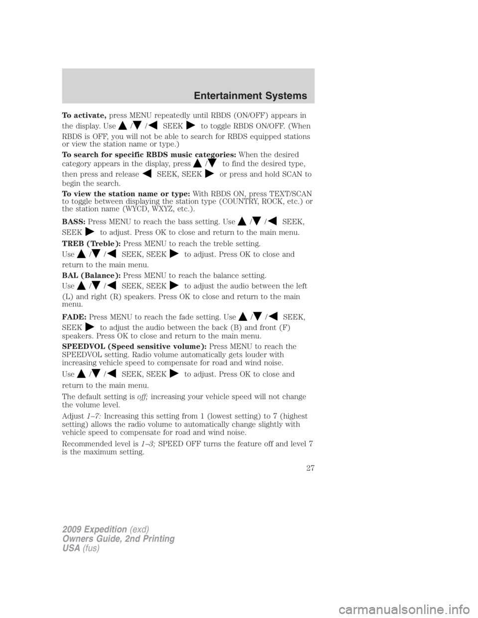 FORD EXPEDITION EL 2009 Owners Manual To activate, press MENU repeatedly until RBDS (ON/OFF) appears in
the display. Use / / SEEK to toggle RBDS ON/OFF. (When
RBDS is OFF, you will not be able to search for RBDS equipped stations
or view FORD EXPEDITION EL 2009 Owners Manual To activate, press MENU repeatedly until RBDS (ON/OFF) appears in
the display. Use / / SEEK to toggle RBDS ON/OFF. (When
RBDS is OFF, you will not be able to search for RBDS equipped stations
or view