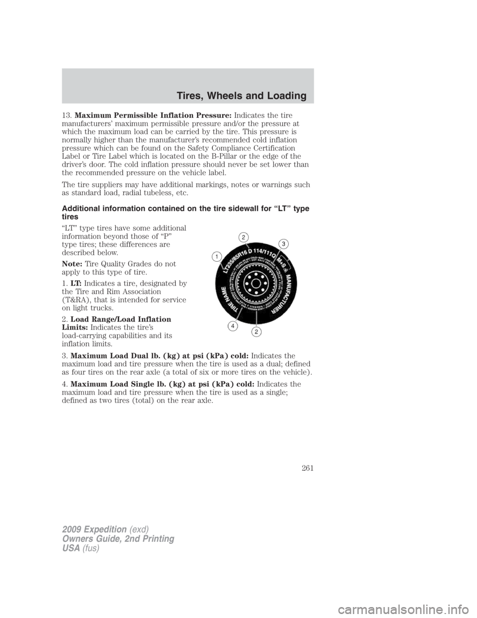 FORD EXPEDITION EL 2009 Owners Manual 13. Maximum Permissible Inflation Pressure: Indicates the tire
manufacturers’ maximum permissible pressure and/or the pressure at
which the maximum load can be carried by the tire. This pressure is
FORD EXPEDITION EL 2009 Owners Manual 13. Maximum Permissible Inflation Pressure: Indicates the tire
manufacturers’ maximum permissible pressure and/or the pressure at
which the maximum load can be carried by the tire. This pressure is
