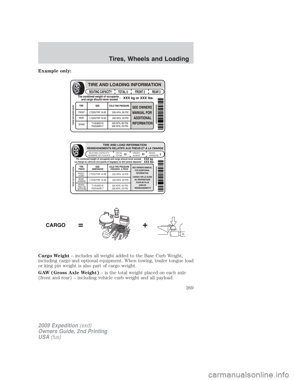FORD EXPEDITION EL 2009 Owners Manual Example only:
Cargo Weight – includes all weight added to the Base Curb Weight,
including cargo and optional equipment. When towing, trailer tongue load
or king pin weight is also part of cargo weig FORD EXPEDITION EL 2009 Owners Manual Example only:
Cargo Weight – includes all weight added to the Base Curb Weight,
including cargo and optional equipment. When towing, trailer tongue load
or king pin weight is also part of cargo weig