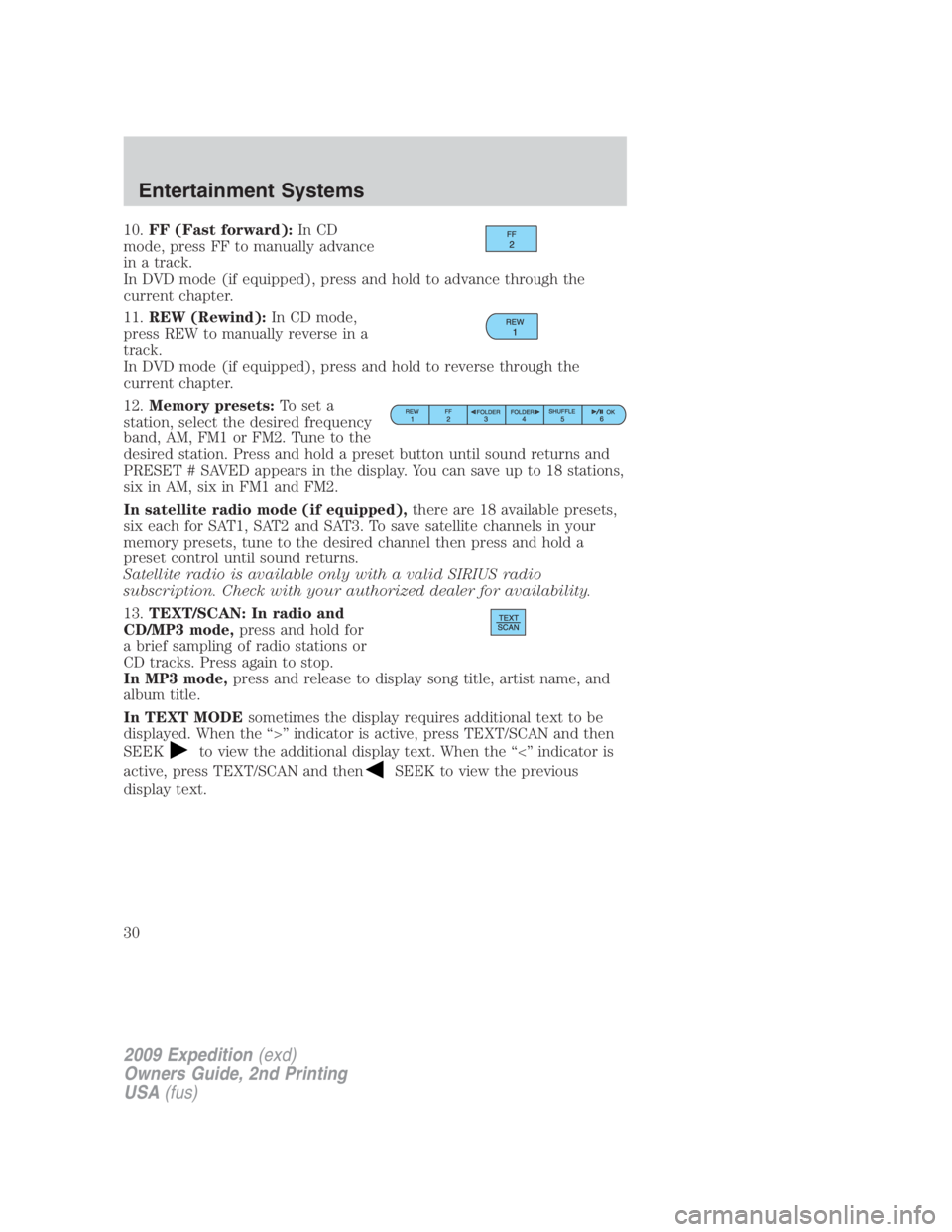 FORD EXPEDITION EL 2009 Owners Manual 10. FF (Fast forward): In CD
mode, press FF to manually advance
in a track.
In DVD mode (if equipped), press and hold to advance through the
current chapter.
11. REW (Rewind): In CD mode,
press REW to FORD EXPEDITION EL 2009 Owners Manual 10. FF (Fast forward): In CD
mode, press FF to manually advance
in a track.
In DVD mode (if equipped), press and hold to advance through the
current chapter.
11. REW (Rewind): In CD mode,
press REW to