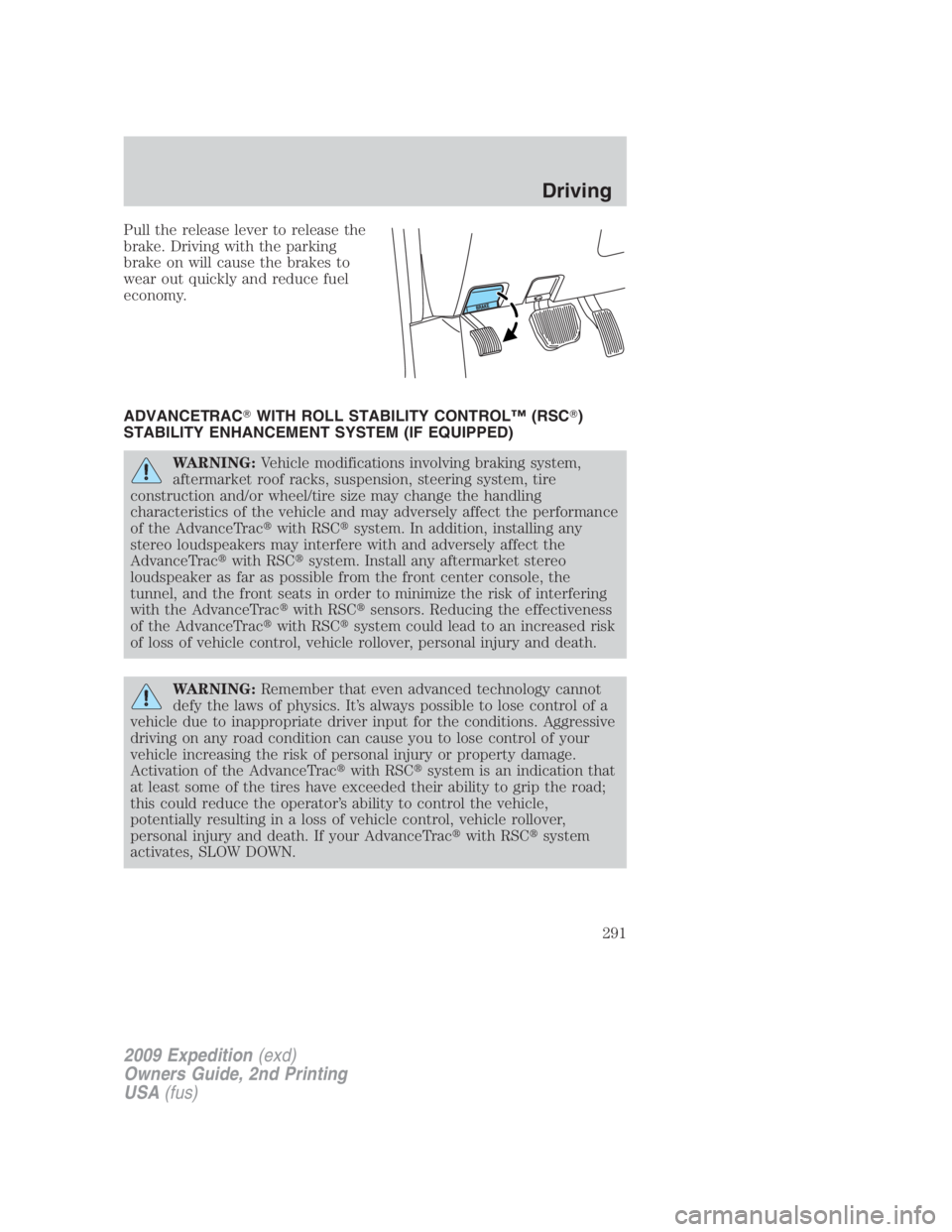 FORD EXPEDITION EL 2009  Owners Manual Pull the release lever to release the
brake. Driving with the parking
brake on will cause the brakes to
wear out quickly and reduce fuel
economy.
ADVANCETRAC  WITH ROLL STABILITY CONTROL™ (RSC  )
