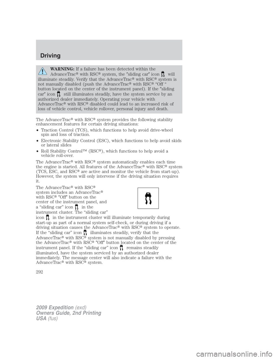 FORD EXPEDITION EL 2009  Owners Manual WARNING: If a failure has been detected within the
AdvanceTrac  with RSC  system, the  sliding car  icon will
illuminate steadily. Verify that the AdvanceTrac  with RSC  system is
not manually d