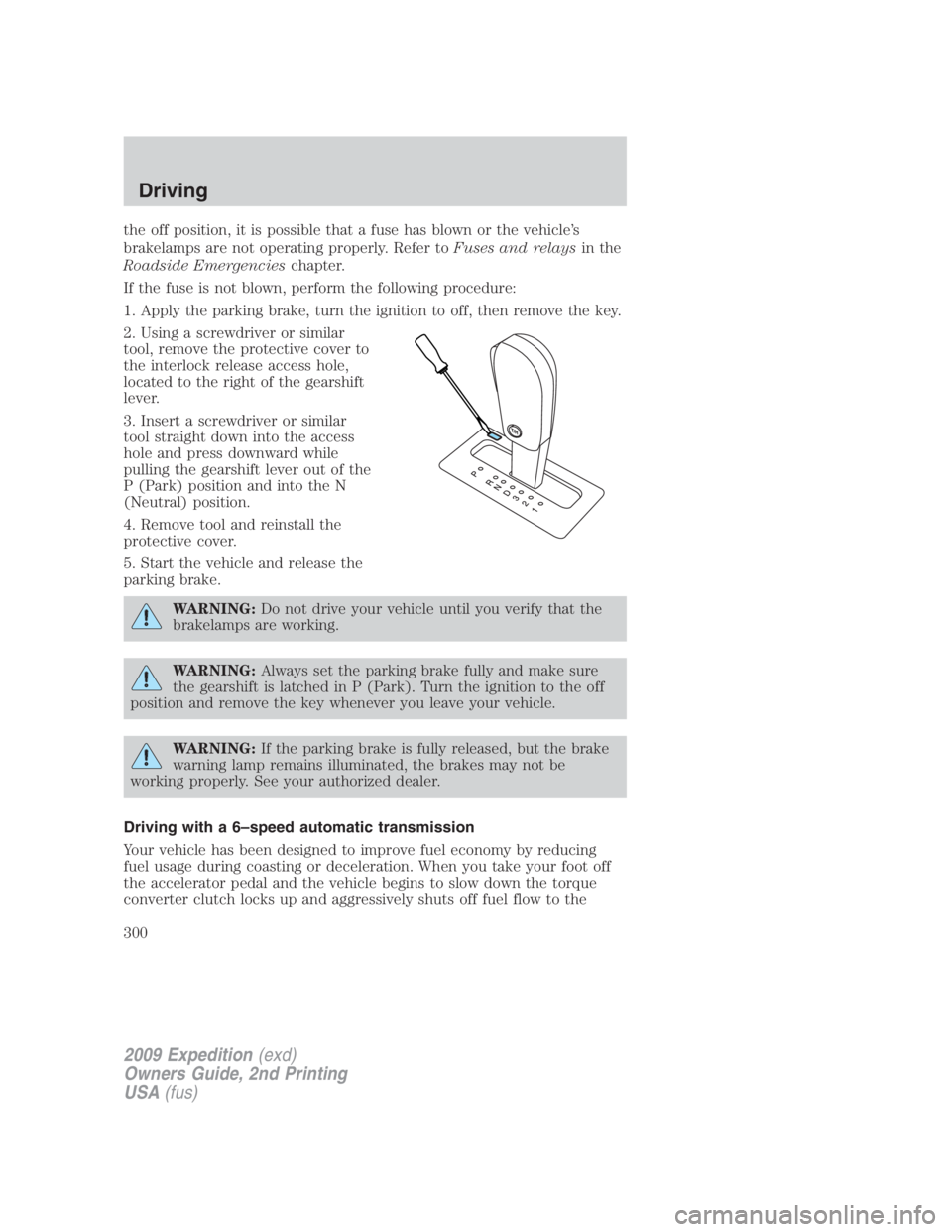 FORD EXPEDITION EL 2009  Owners Manual the off position, it is possible that a fuse has blown or the vehicle’s
brakelamps are not operating properly. Refer to Fuses and relays in the
Roadside Emergencies chapter.
If the fuse is not blown