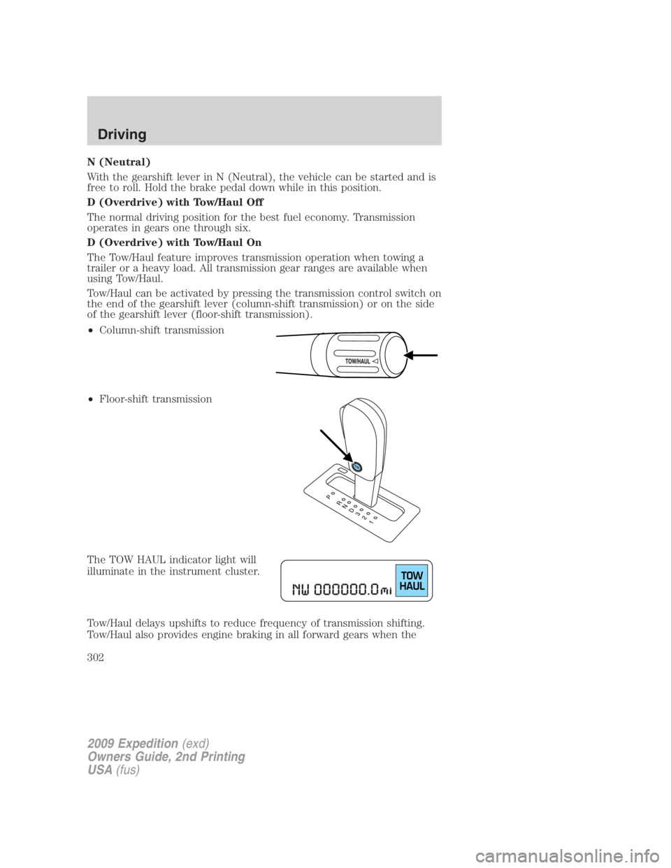 FORD EXPEDITION EL 2009 Owners Manual N (Neutral)
With the gearshift lever in N (Neutral), the vehicle can be started and is
free to roll. Hold the brake pedal down while in this position.
D (Overdrive) with Tow/Haul Off
The normal drivin FORD EXPEDITION EL 2009 Owners Manual N (Neutral)
With the gearshift lever in N (Neutral), the vehicle can be started and is
free to roll. Hold the brake pedal down while in this position.
D (Overdrive) with Tow/Haul Off
The normal drivin