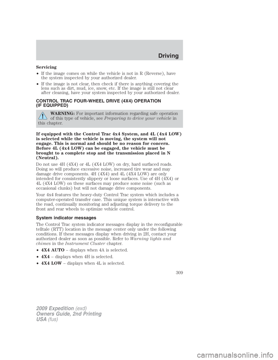FORD EXPEDITION EL 2009 Owners Manual Servicing
• If the image comes on while the vehicle is not in R (Reverse), have
the system inspected by your authorized dealer.
• If the image is not clear, then check if there is anything coverin FORD EXPEDITION EL 2009 Owners Manual Servicing
• If the image comes on while the vehicle is not in R (Reverse), have
the system inspected by your authorized dealer.
• If the image is not clear, then check if there is anything coverin
