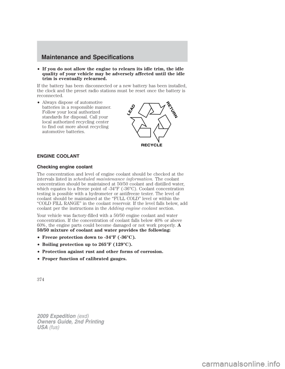 FORD EXPEDITION EL 2009  Owners Manual • If you do not allow the engine to relearn its idle trim, the idle
quality of your vehicle may be adversely affected until the idle
trim is eventually relearned.
If the battery has been disconnecte