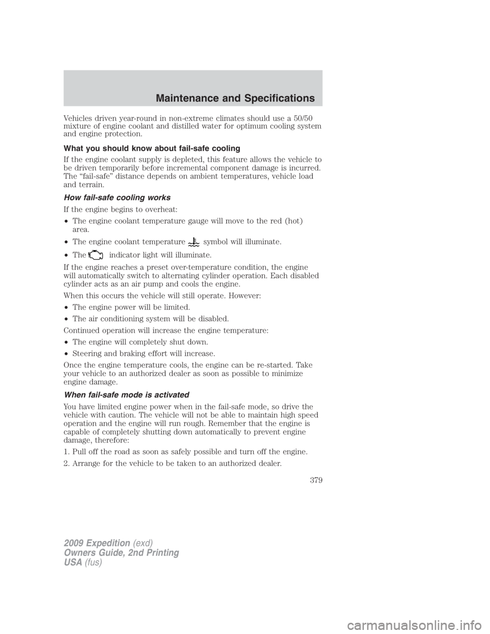 FORD EXPEDITION EL 2009  Owners Manual Vehicles driven year-round in non-extreme climates should use a 50/50
mixture of engine coolant and distilled water for optimum cooling system
and engine protection.
What you should know about fail-sa