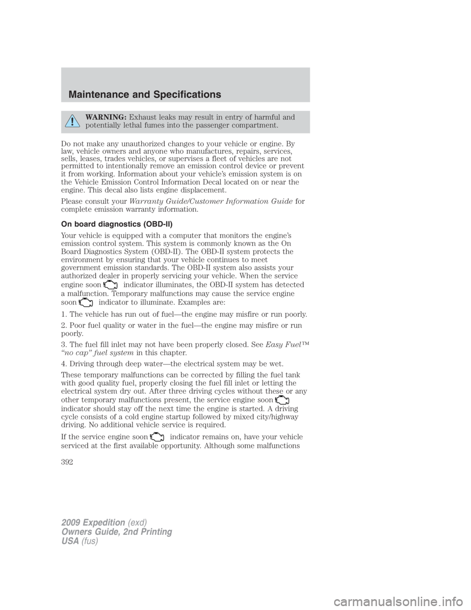 FORD EXPEDITION EL 2009  Owners Manual WARNING: Exhaust leaks may result in entry of harmful and
potentially lethal fumes into the passenger compartment.
Do not make any unauthorized changes to your vehicle or engine. By
law, vehicle owner