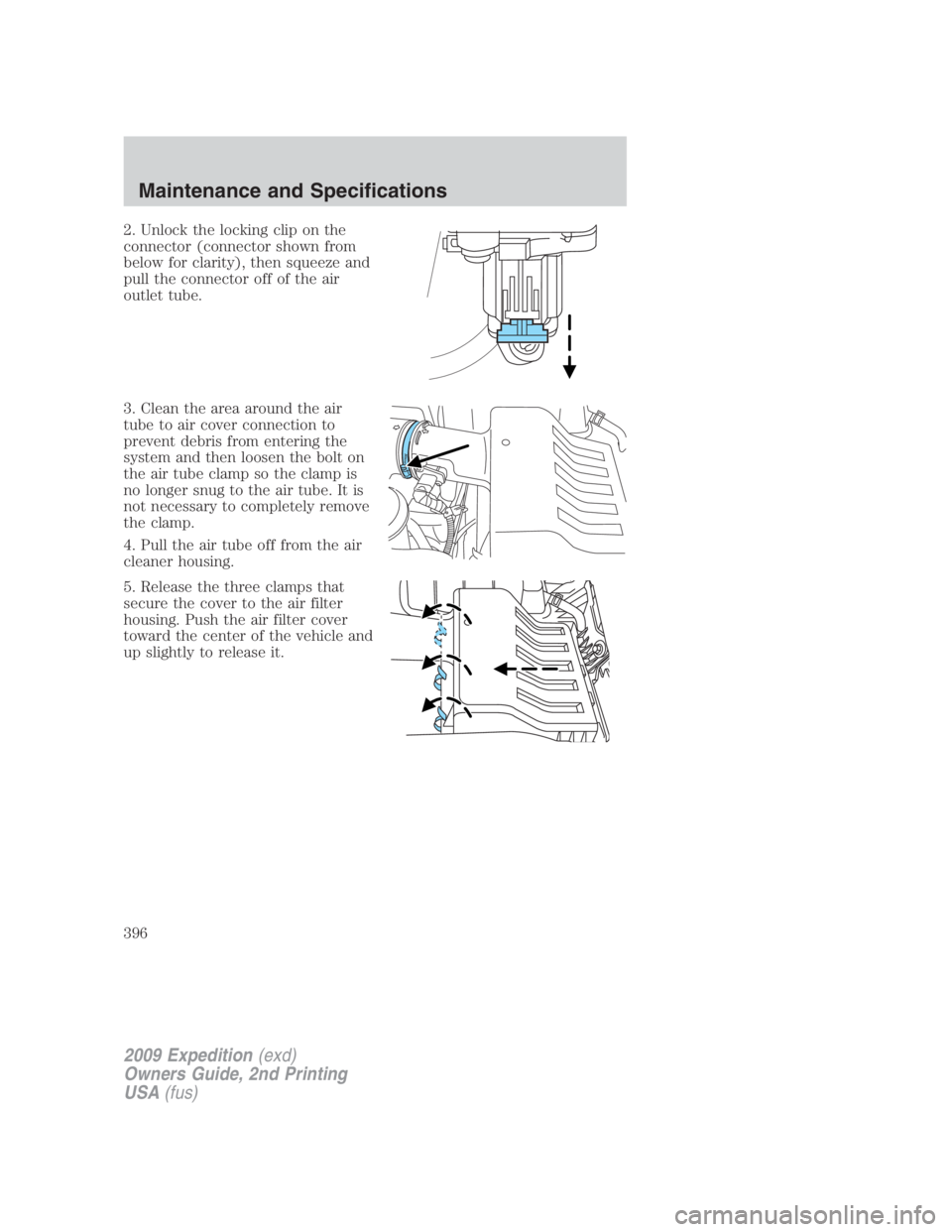 FORD EXPEDITION EL 2009  Owners Manual 2. Unlock the locking clip on the
connector (connector shown from
below for clarity), then squeeze and
pull the connector off of the air
outlet tube.
3. Clean the area around the air
tube to air cover
